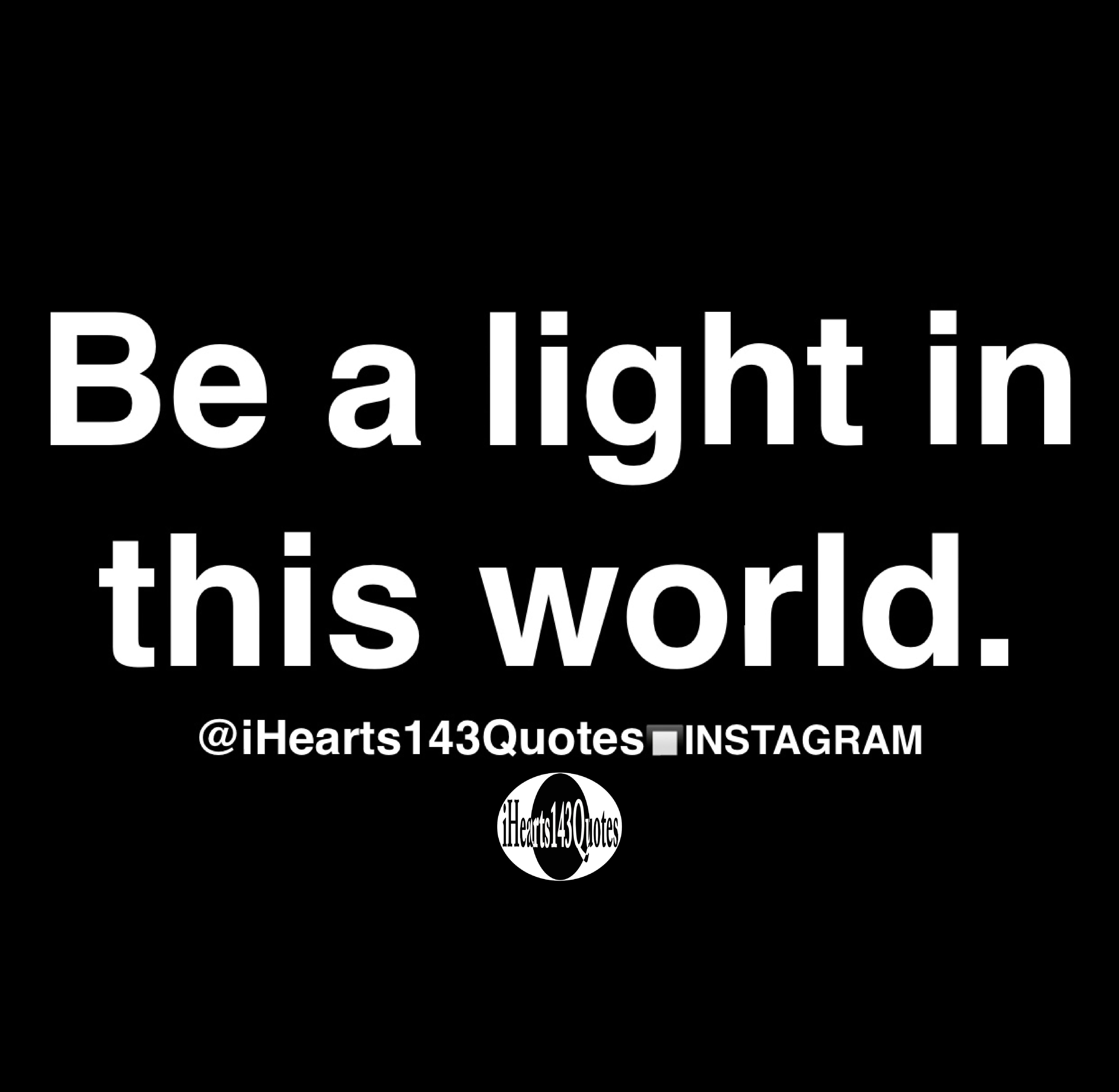 Be a light in this world - Quotes - iHearts143Quotes