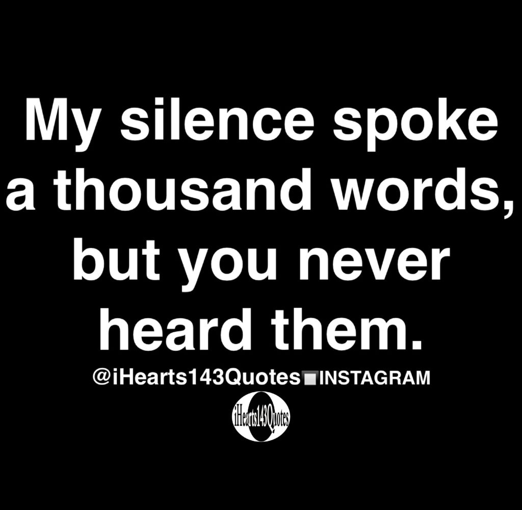 My silence spoke a thousand words, but you never heard them - Quotes ...