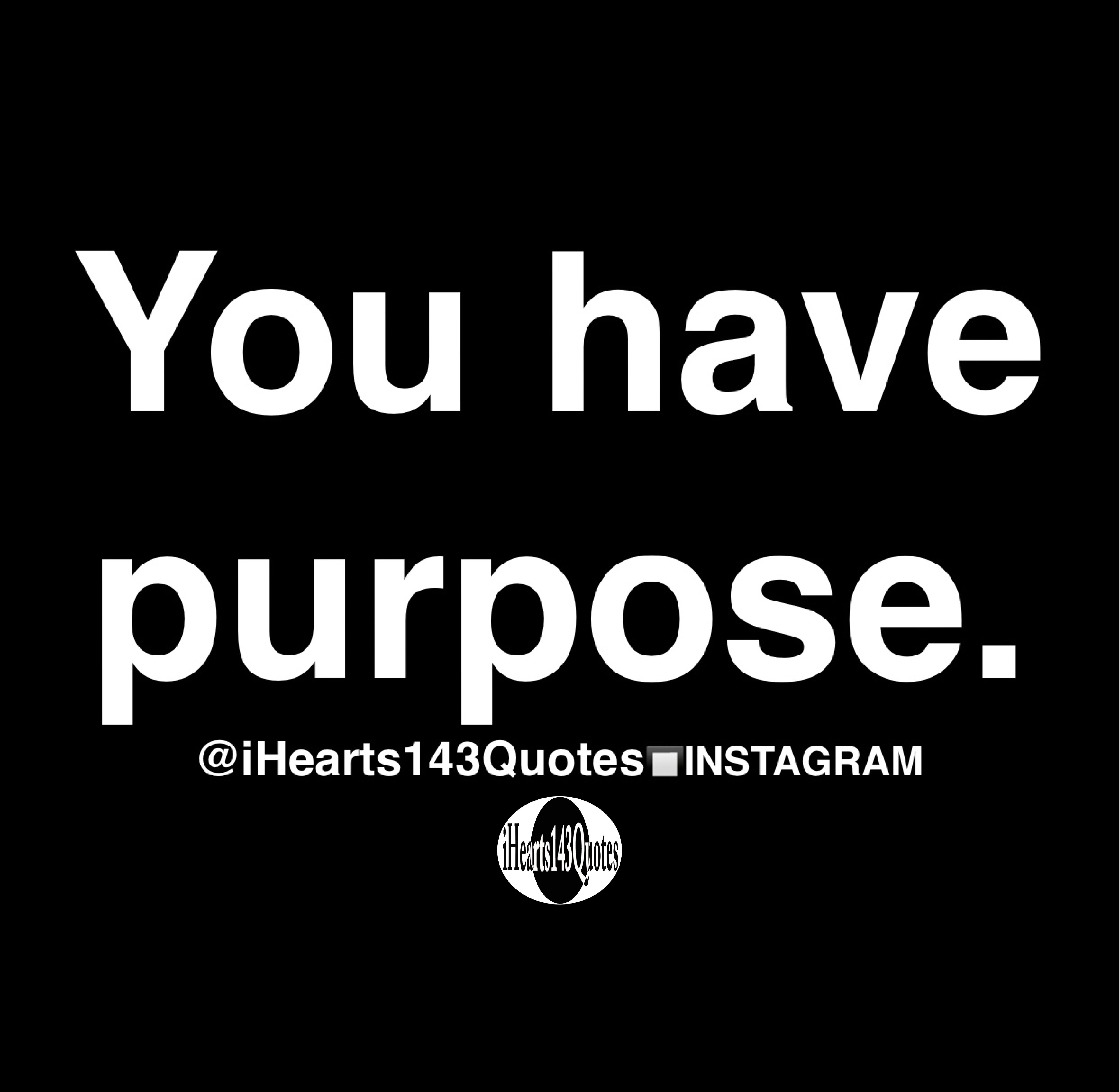 You have purpose - Quotes - iHearts143Quotes