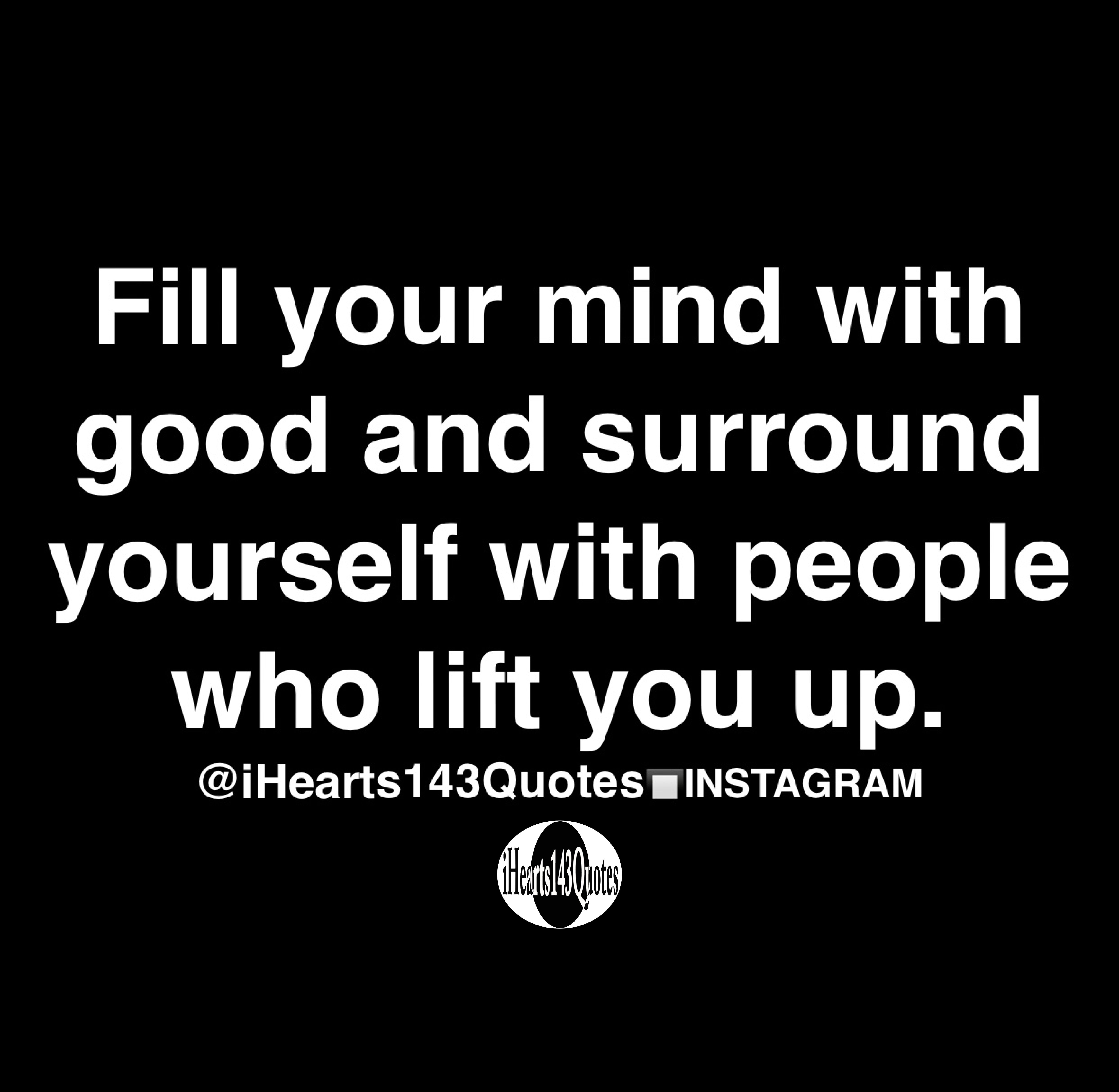 fill-your-mind-with-good-and-surround-yourself-with-people-who-lift-you