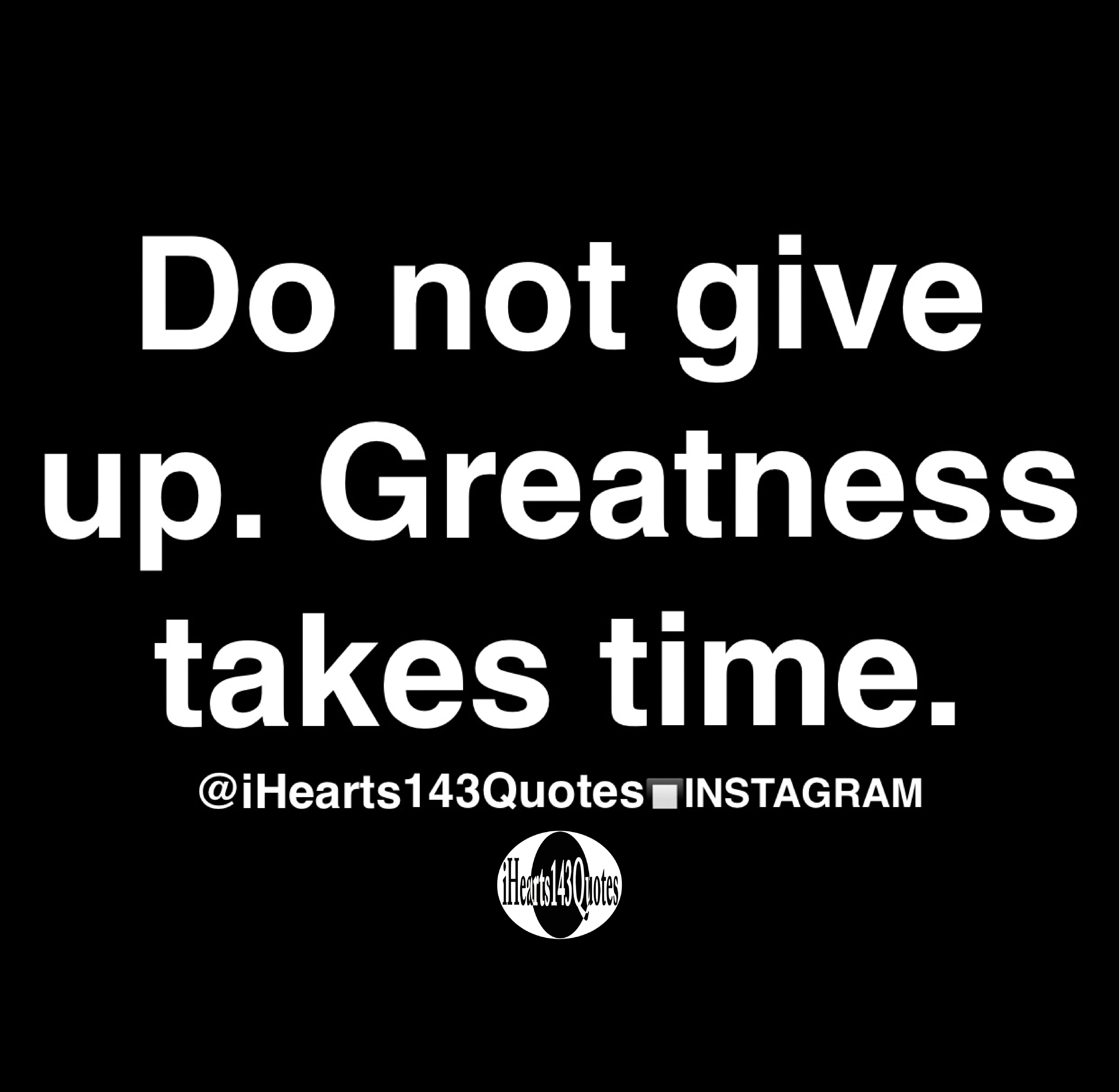 Do not give up. Greatness takes time - Quotes | iHearts143Quotes Hip ...