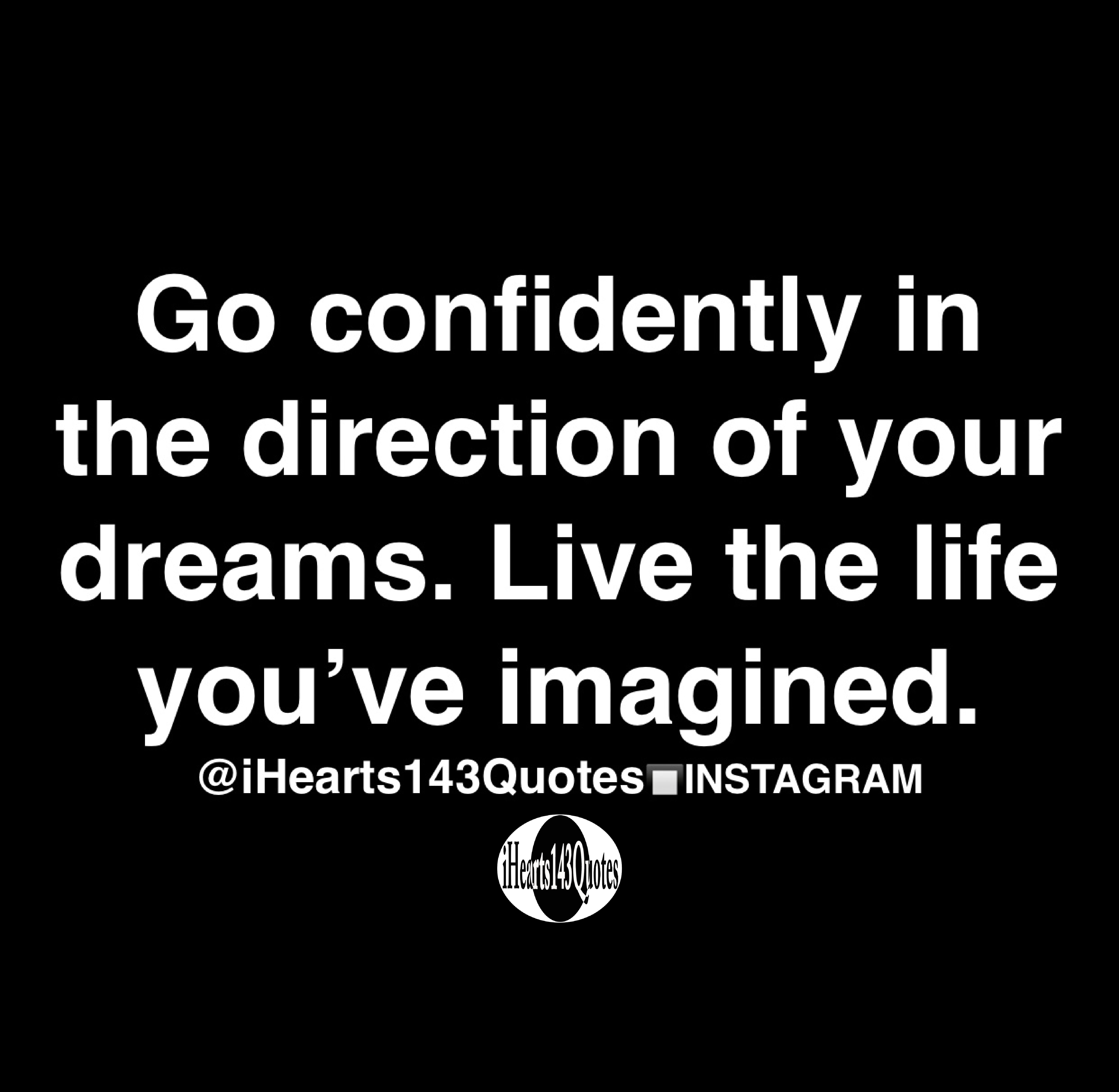 Go confidently in the direction of your dreams. Live the life you’ve ...