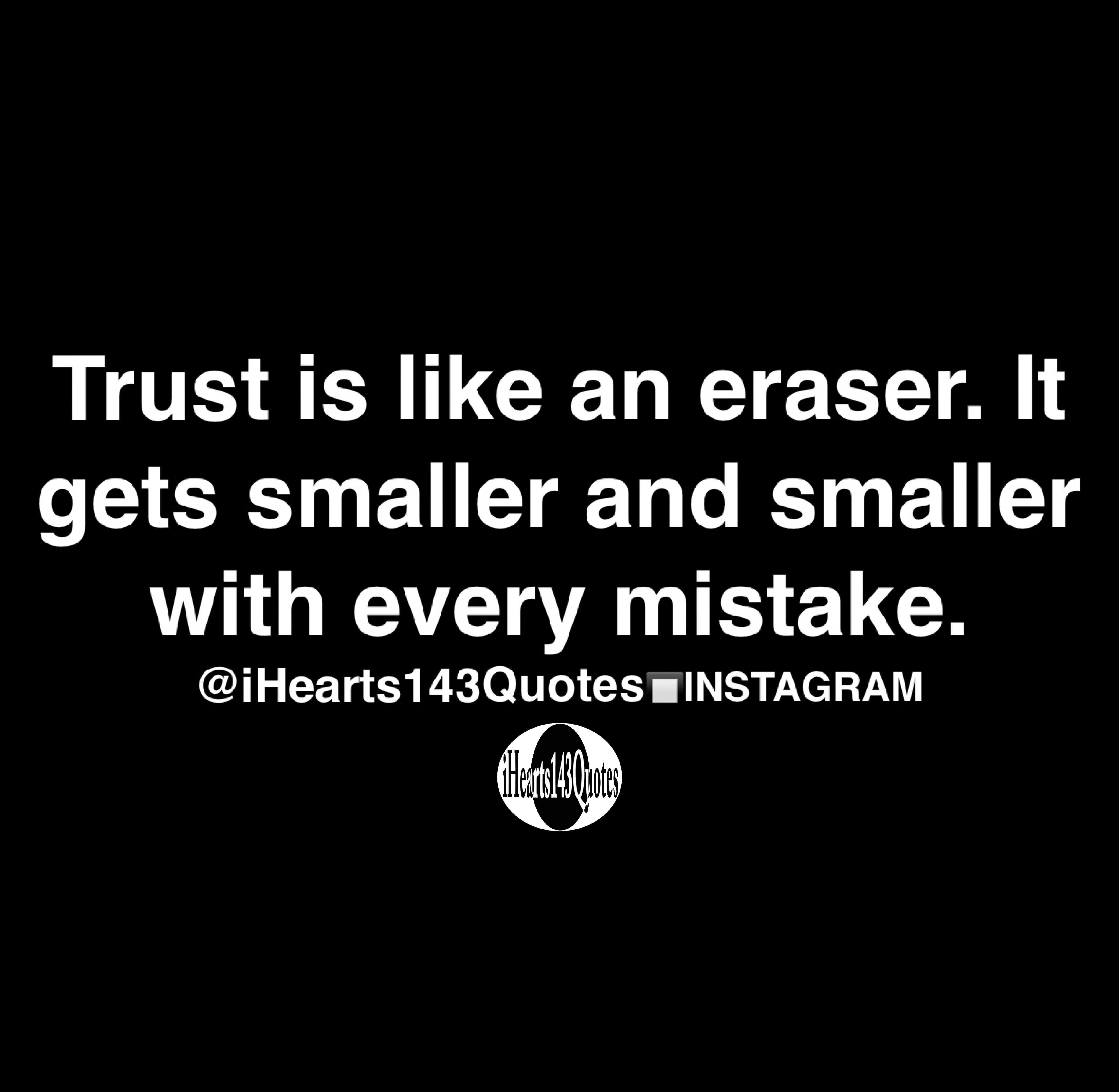 Trust is like an eraser. It gets smaller and smaller with every mistake Quotes iHearts143Quotes