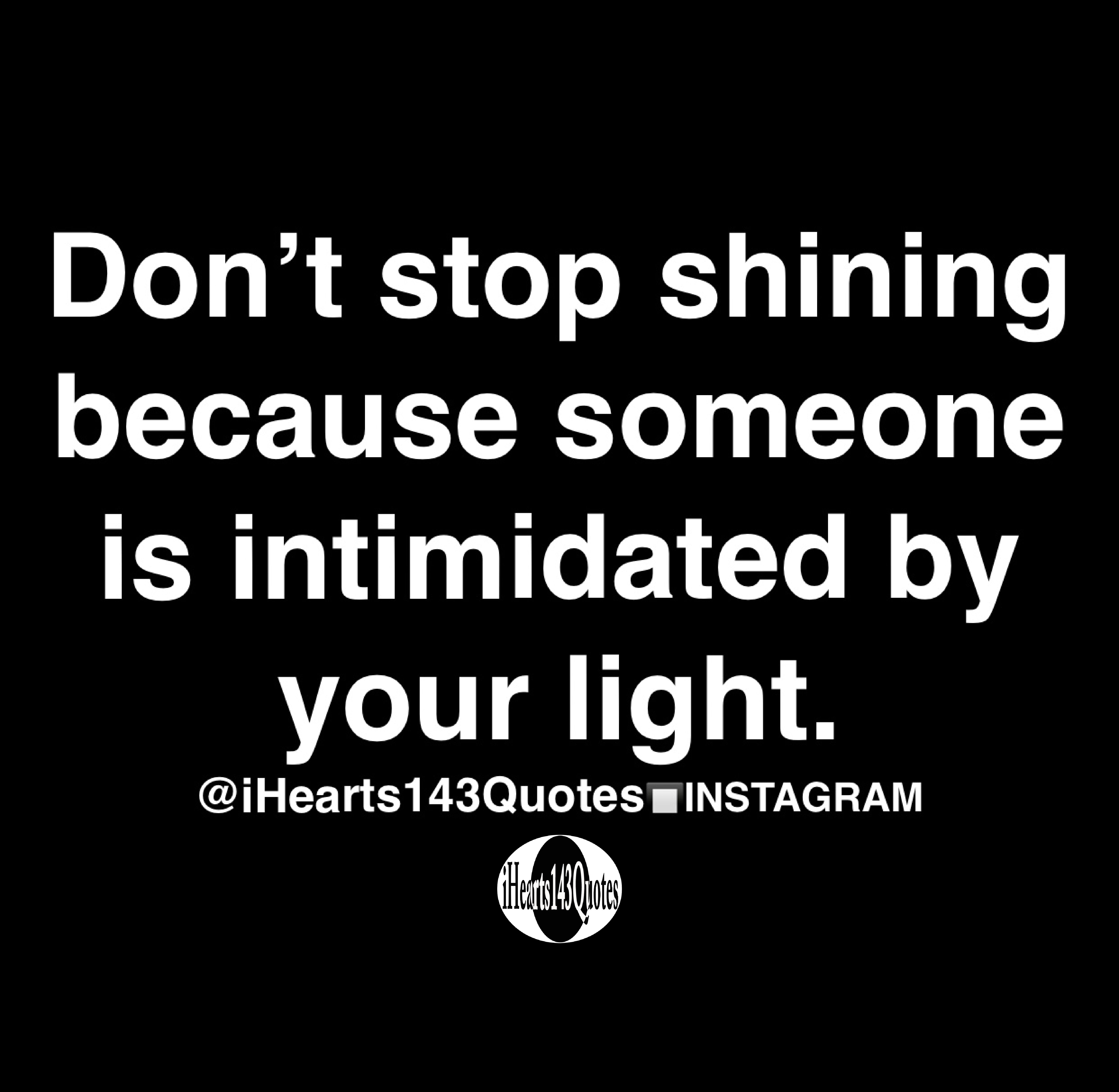 Don’t stop shining because someone is intimidated by your light