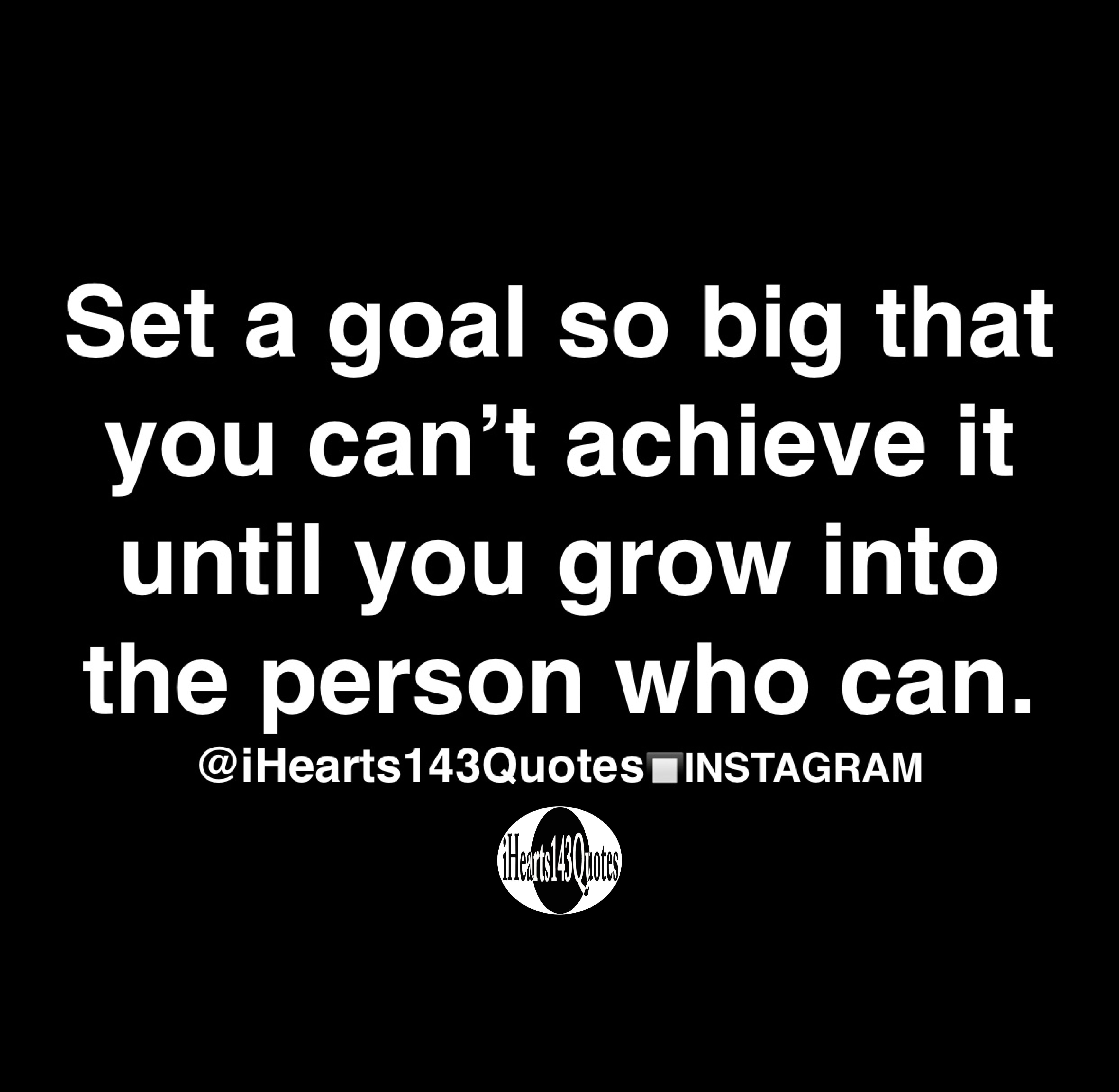 Set a goal so big that you can’t achieve it until you grow into the ...