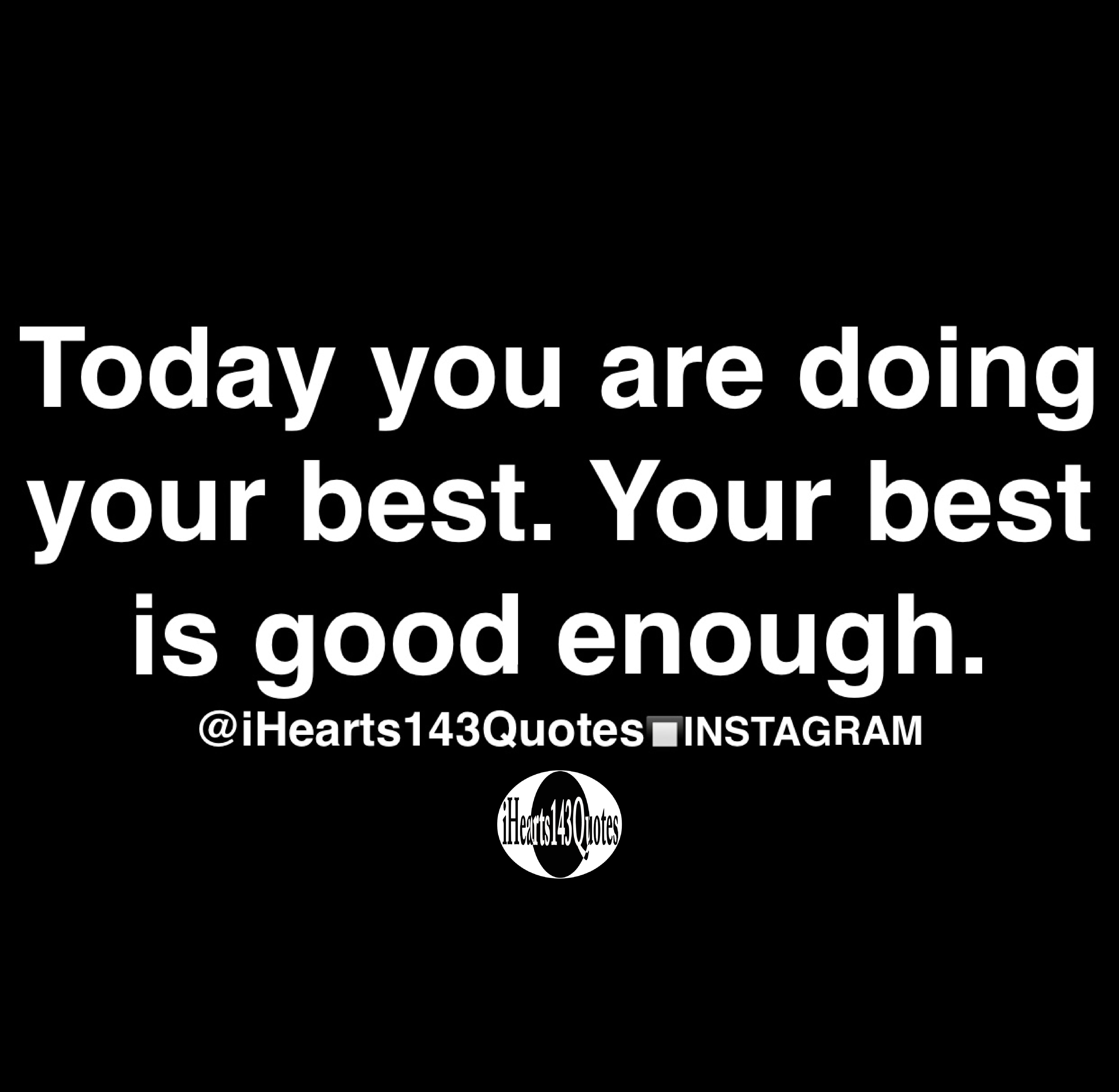 Today You Are Doing Your Best Your Best Is Good Enough Quotes Ihearts143quotes