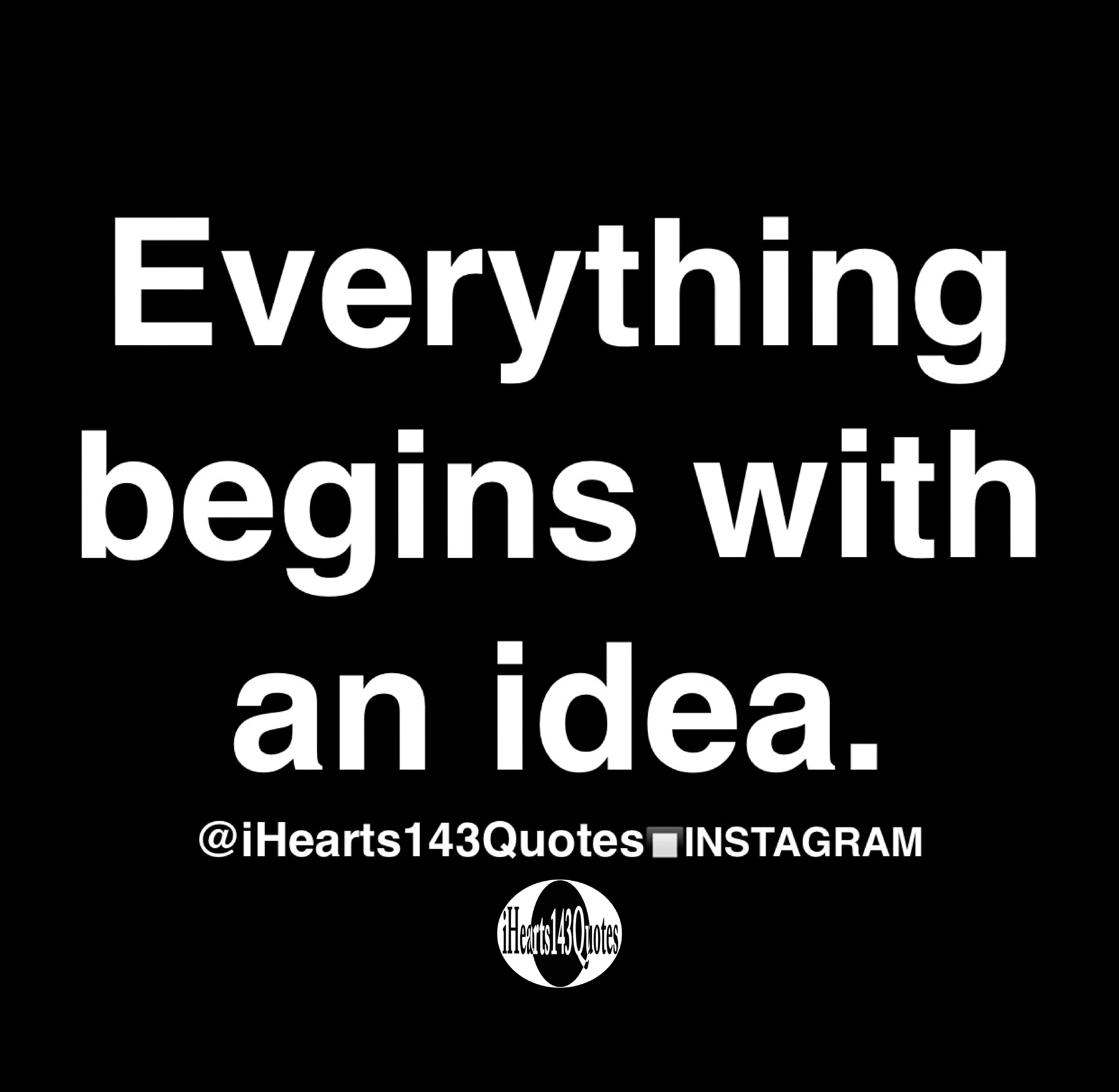 Everything begins with an idea Quotes iHearts143Quotes