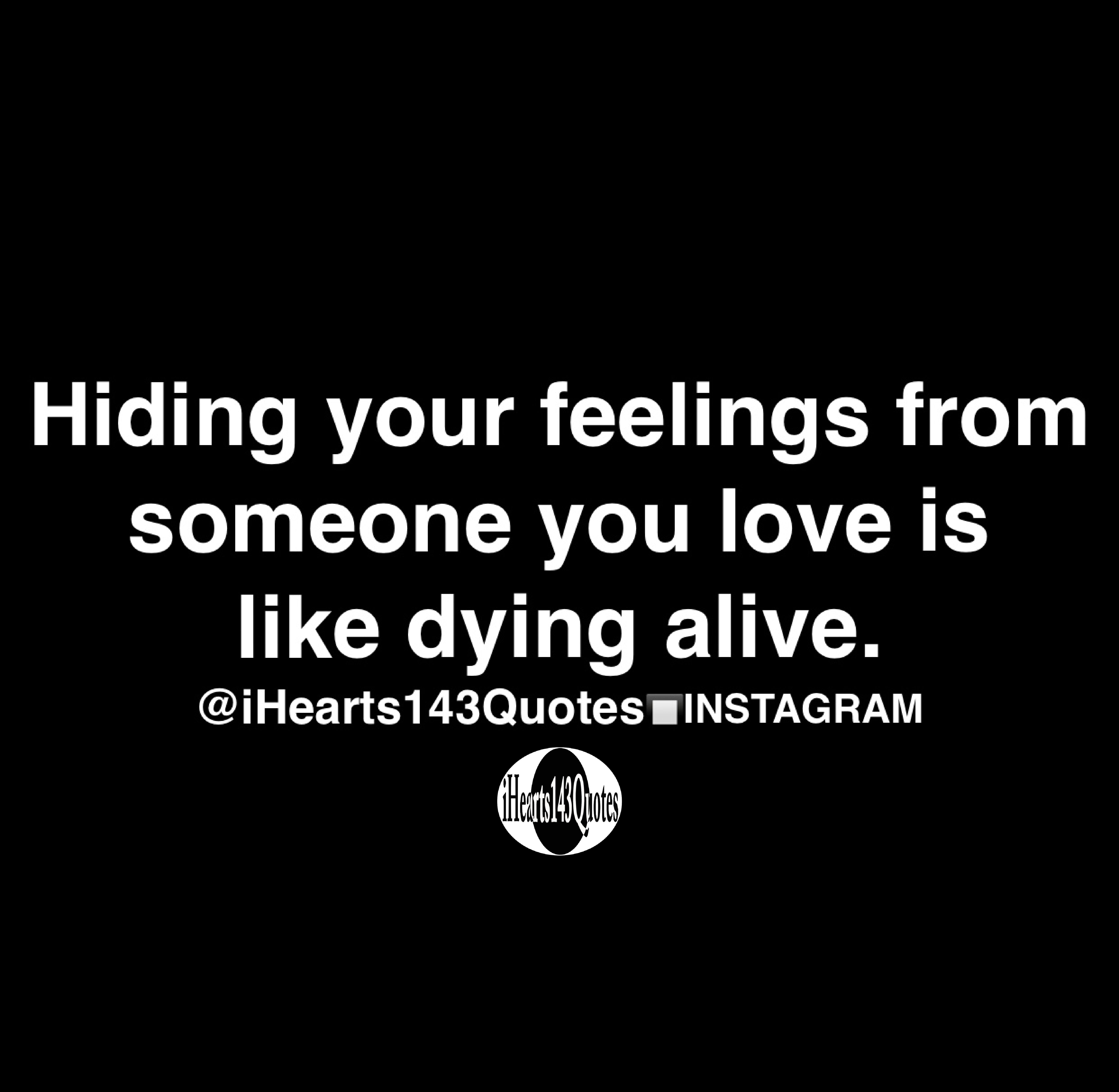Hiding Your Feelings From Someone You Love Is Like Dying Alive Quotes
