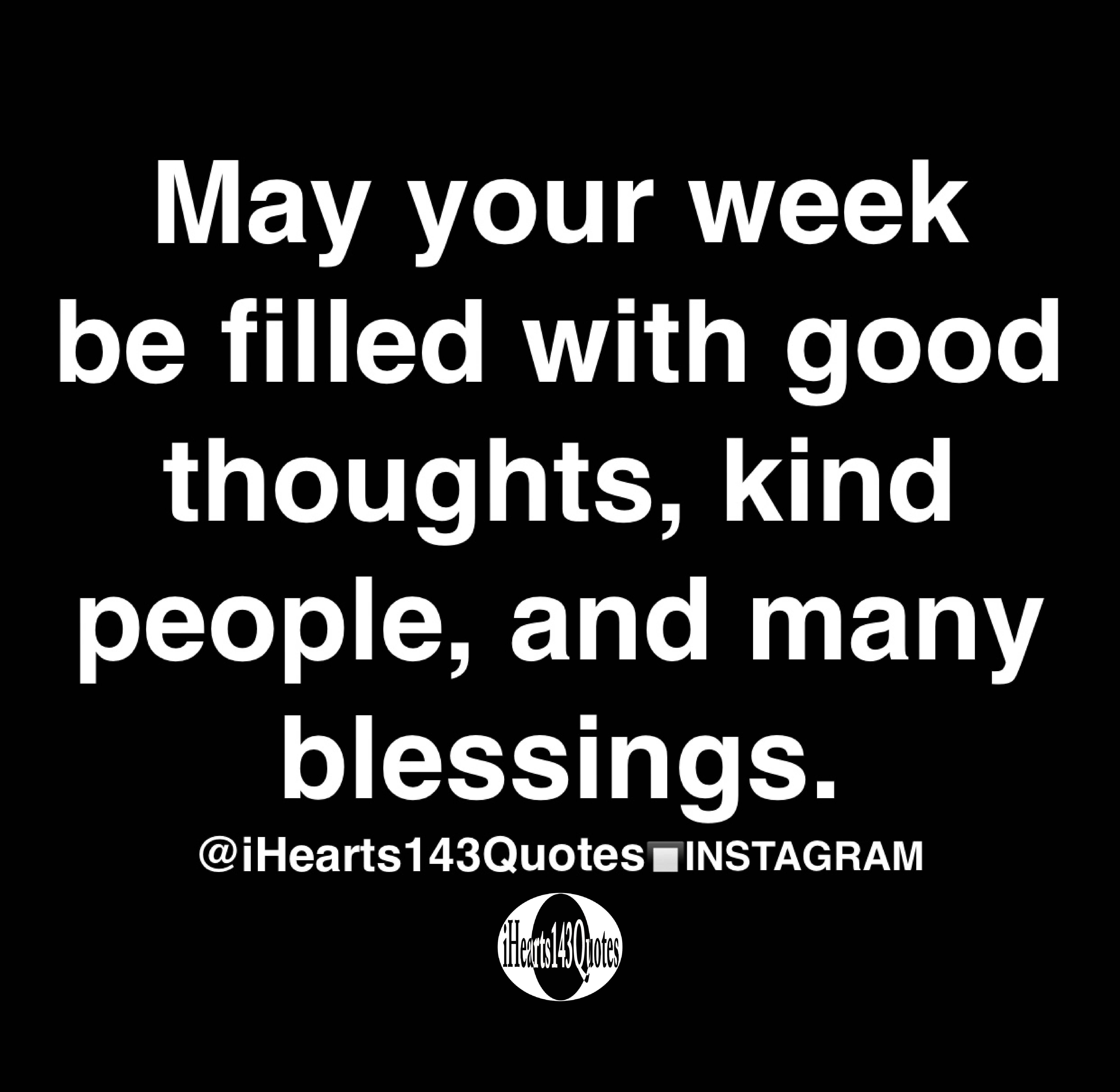 May your week be filled with good thoughts, kind people, and many ...