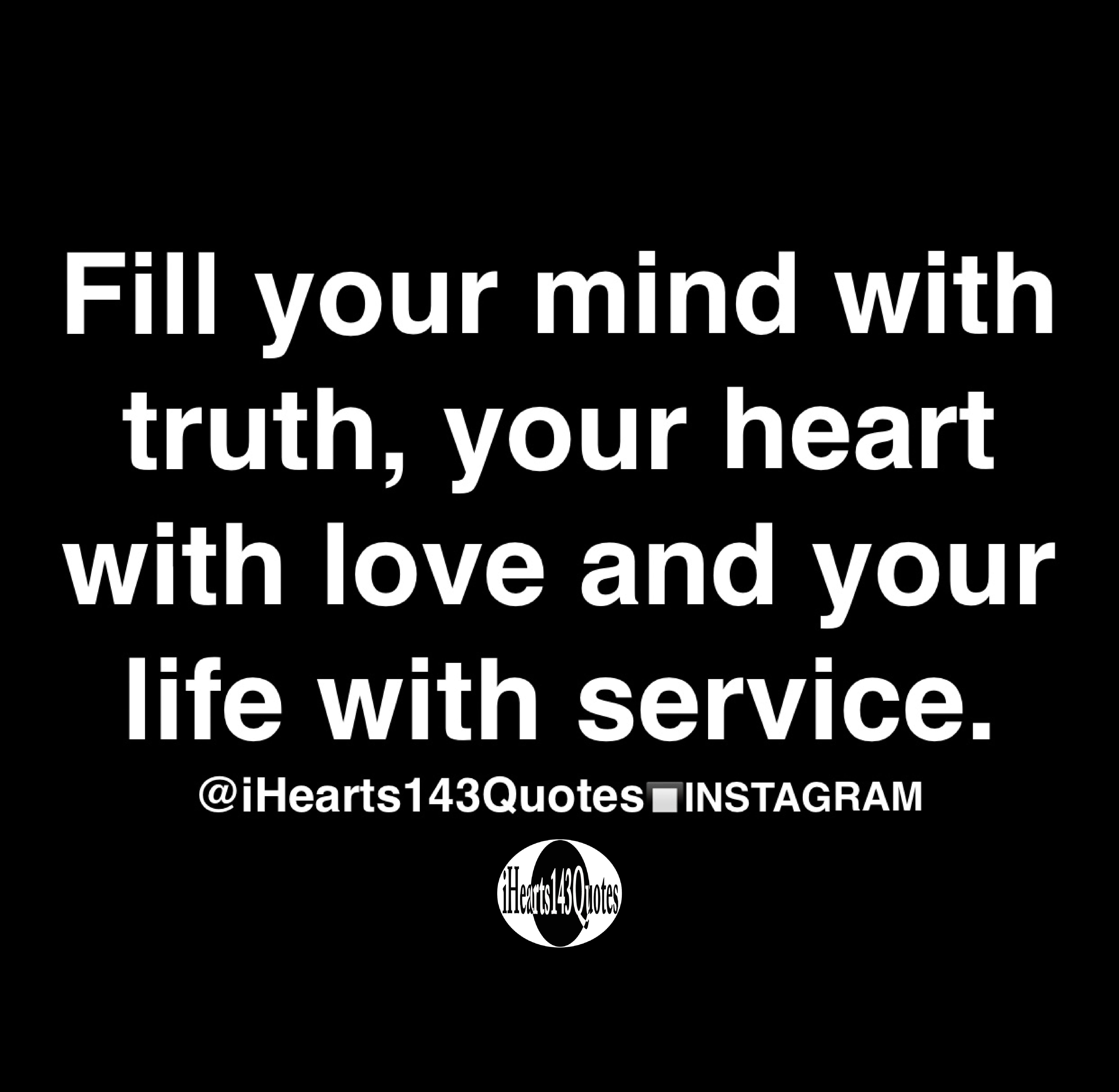 Fill your mind with truth, your heart with love and your life with service Quotes