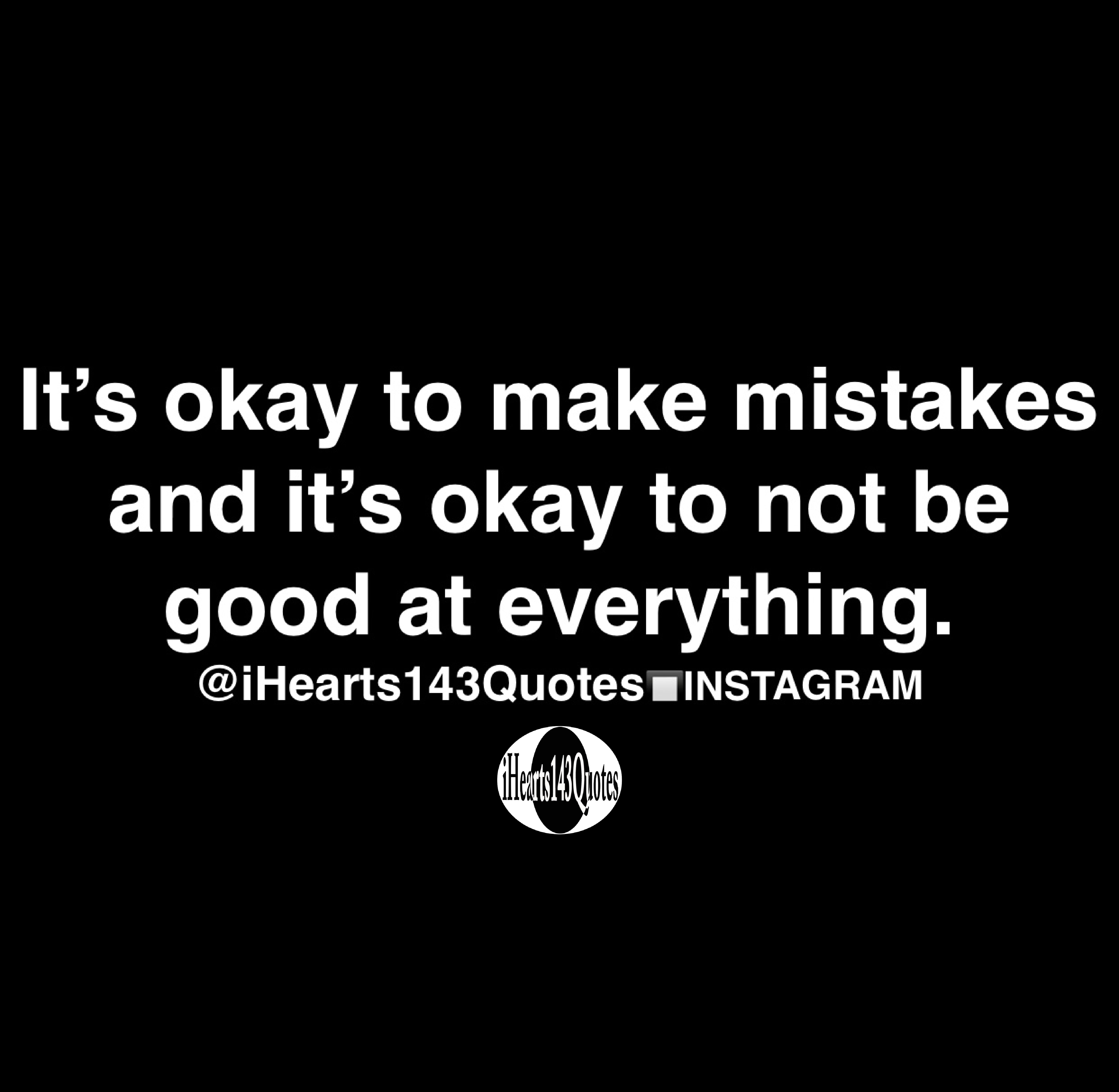 It’s okay to make mistakes and it’s okay to not be good at everything