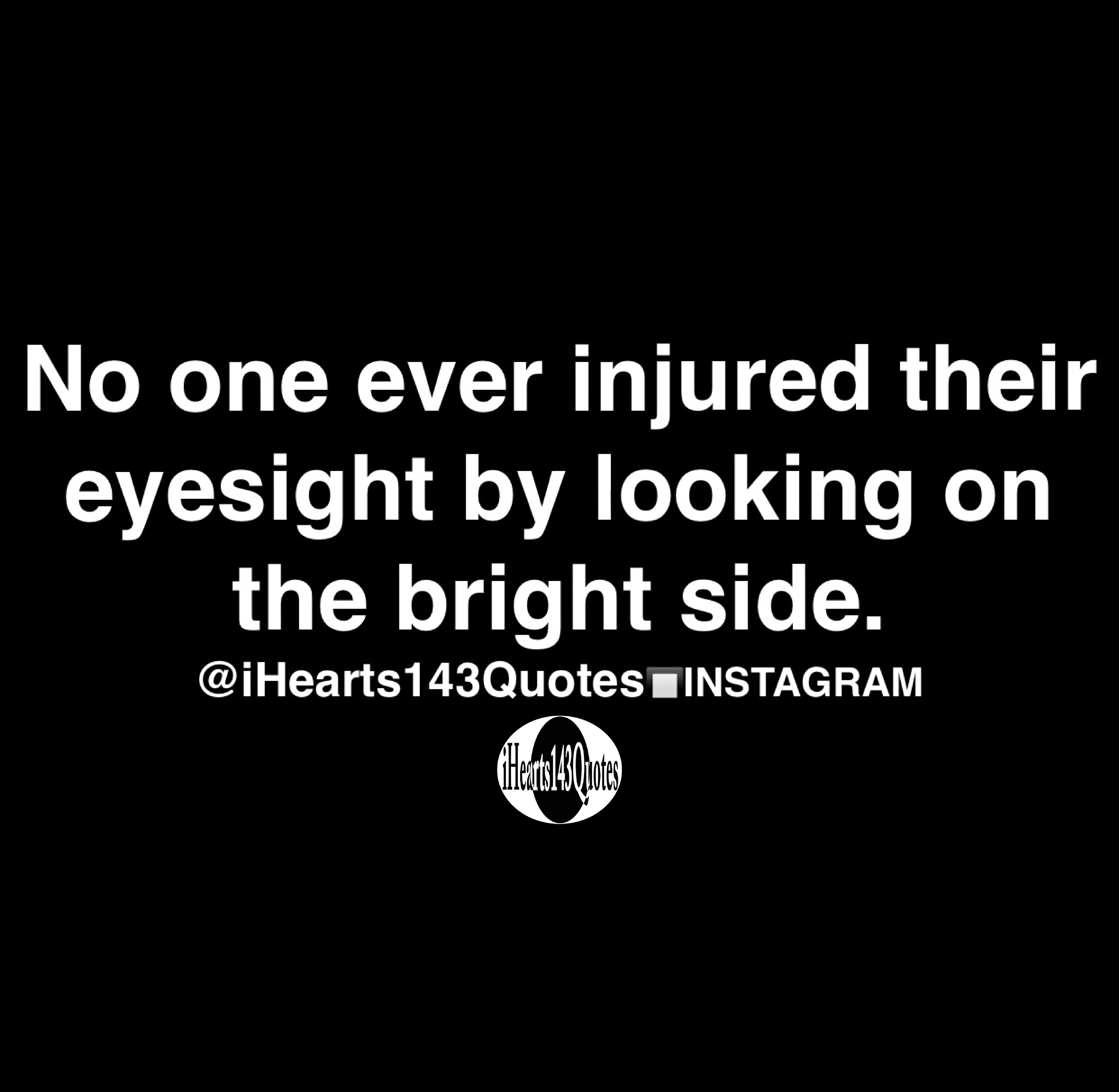 No one ever injured their eyesight by looking on the bright side