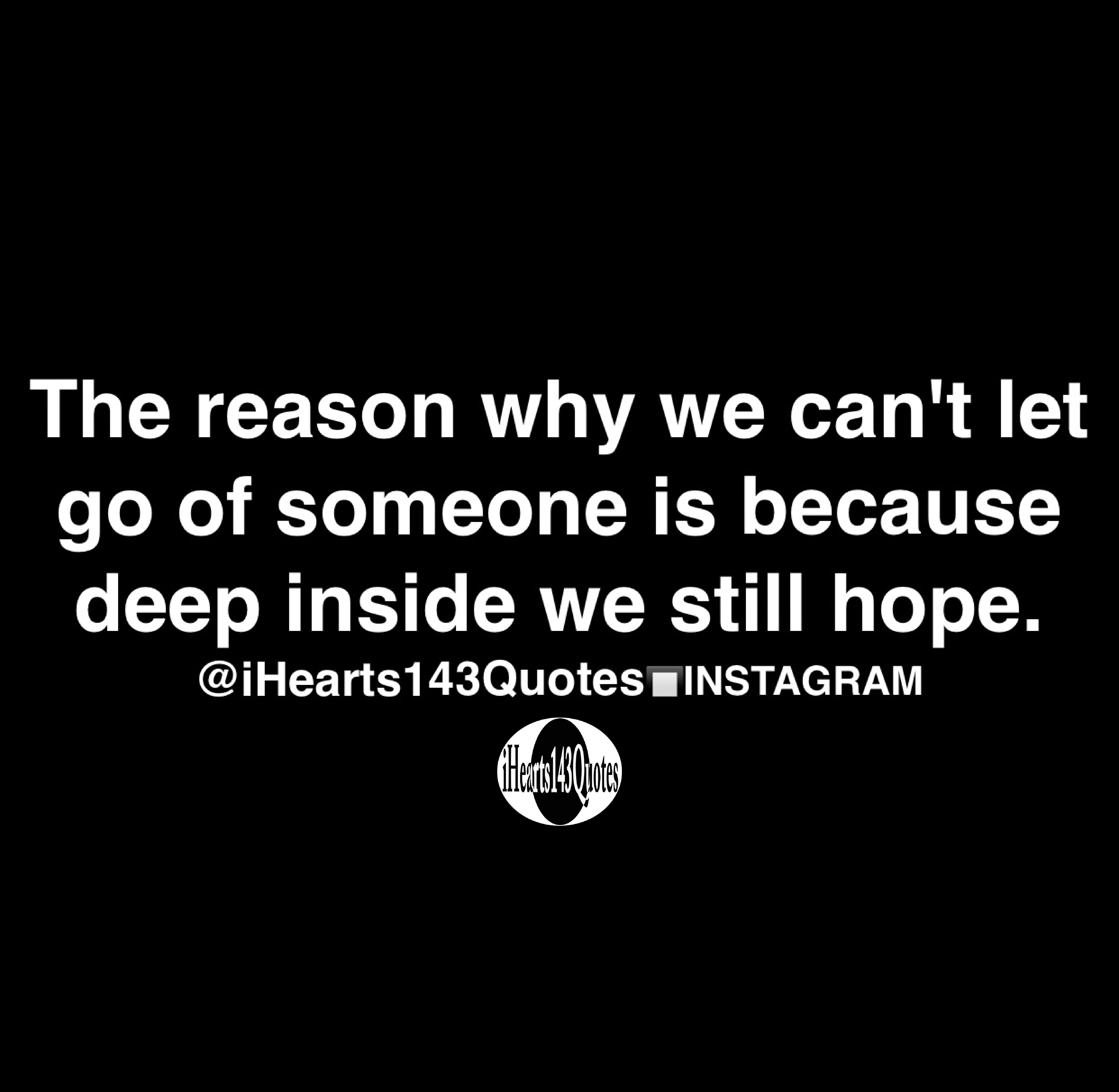 The Reason Why We Can T Let Go Of Someone Is Because Deep Inside We Still Hope Quotes