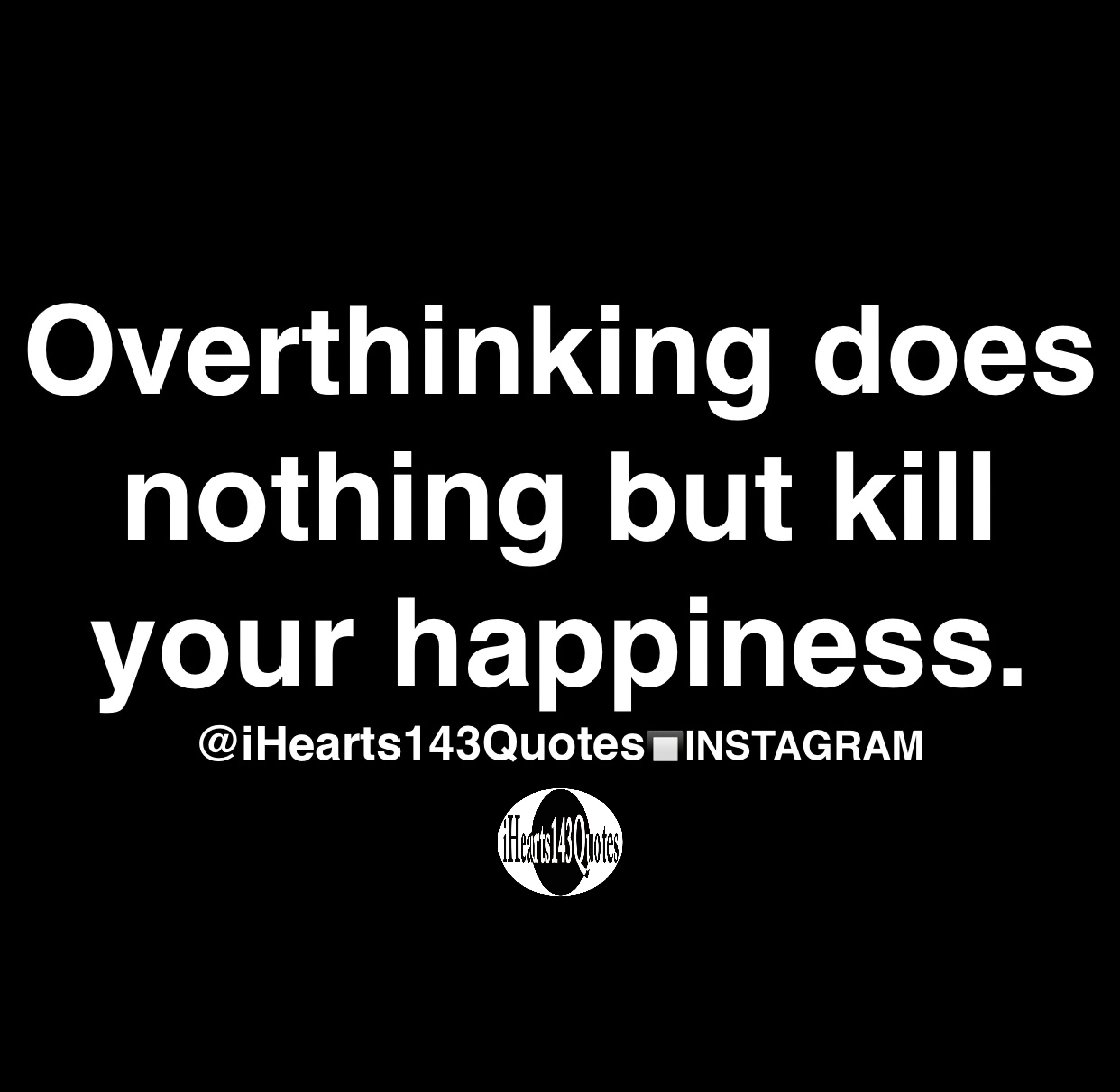 Overthinking does nothing but kill your happiness - Quotes ...