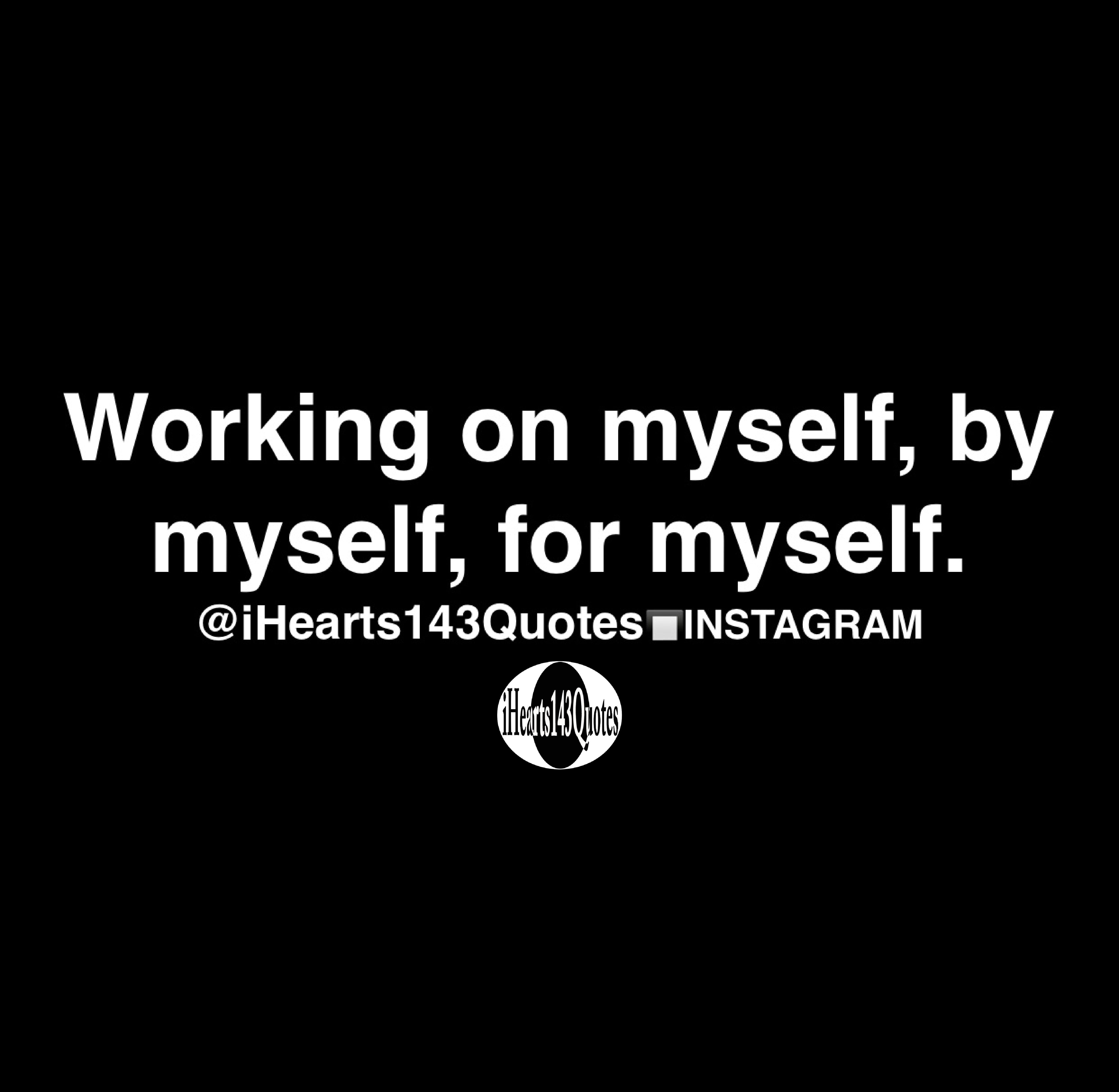 Work On Myself Quotes Working On Myself, By Myself, For Myself - Quotes - Ihearts143Quotes