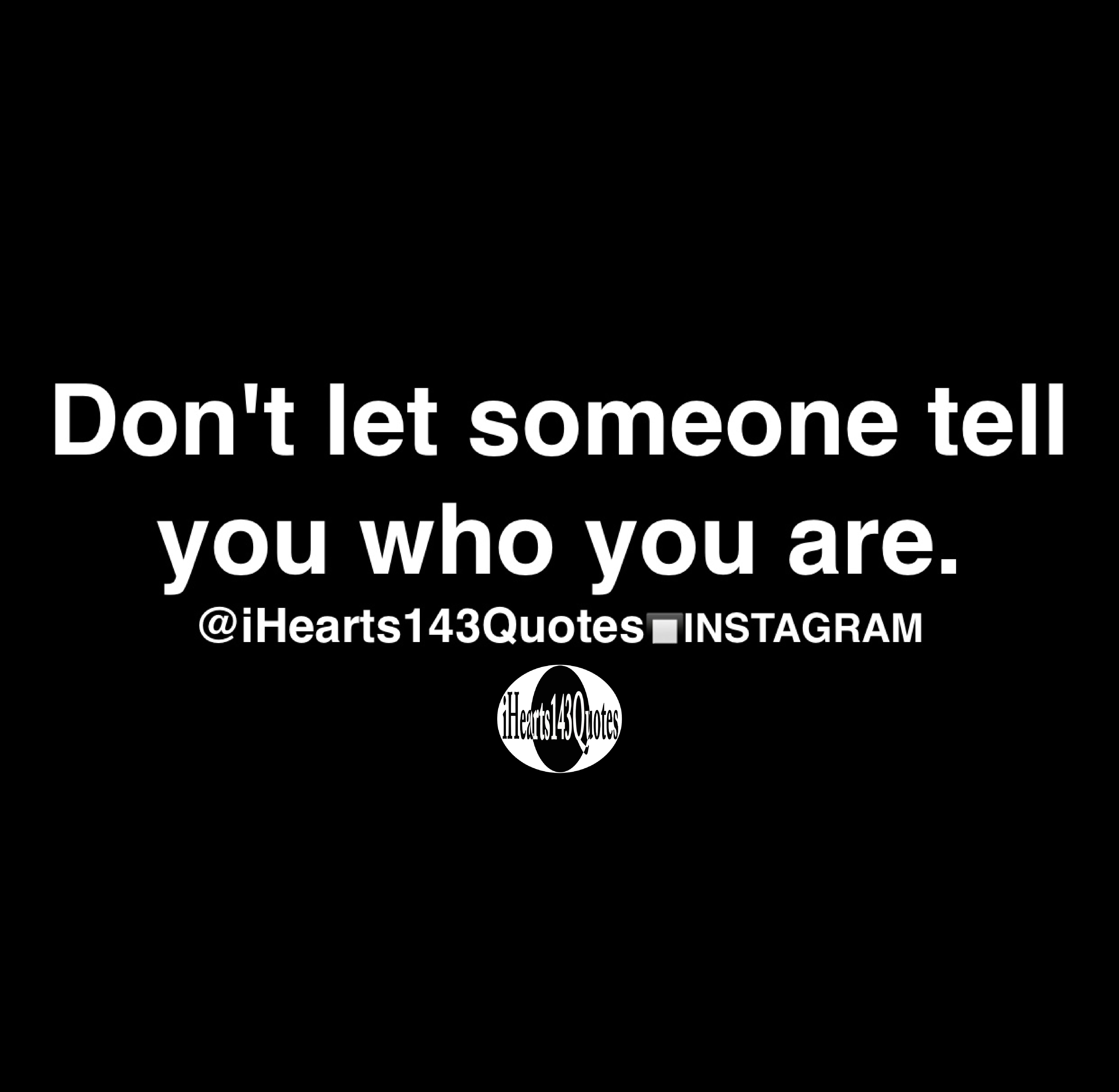 Don't let someone tell you who you are - Quotes - iHearts143Quotes