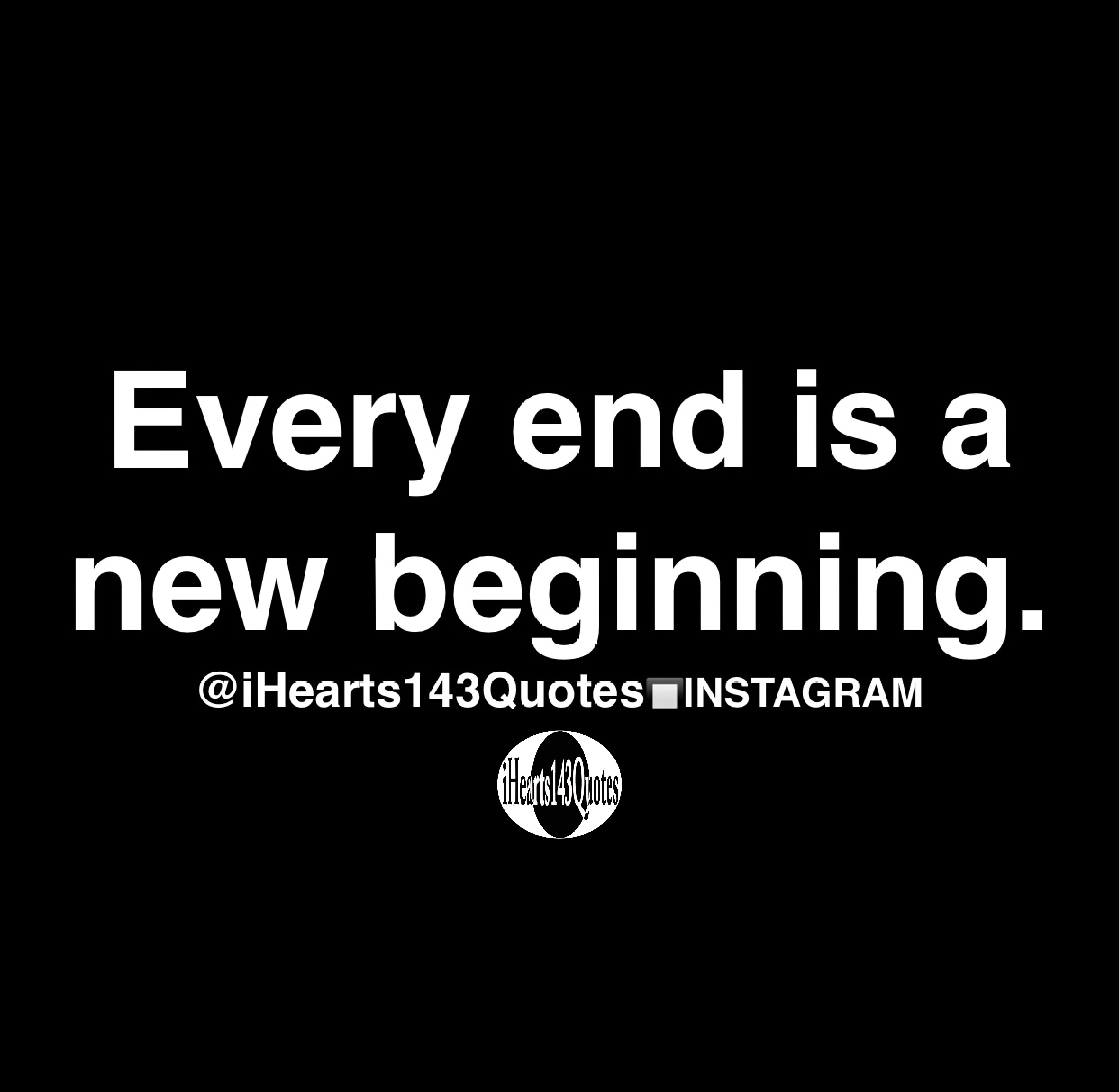 Every End Is A New Beginning Quotes Ihearts143quotes