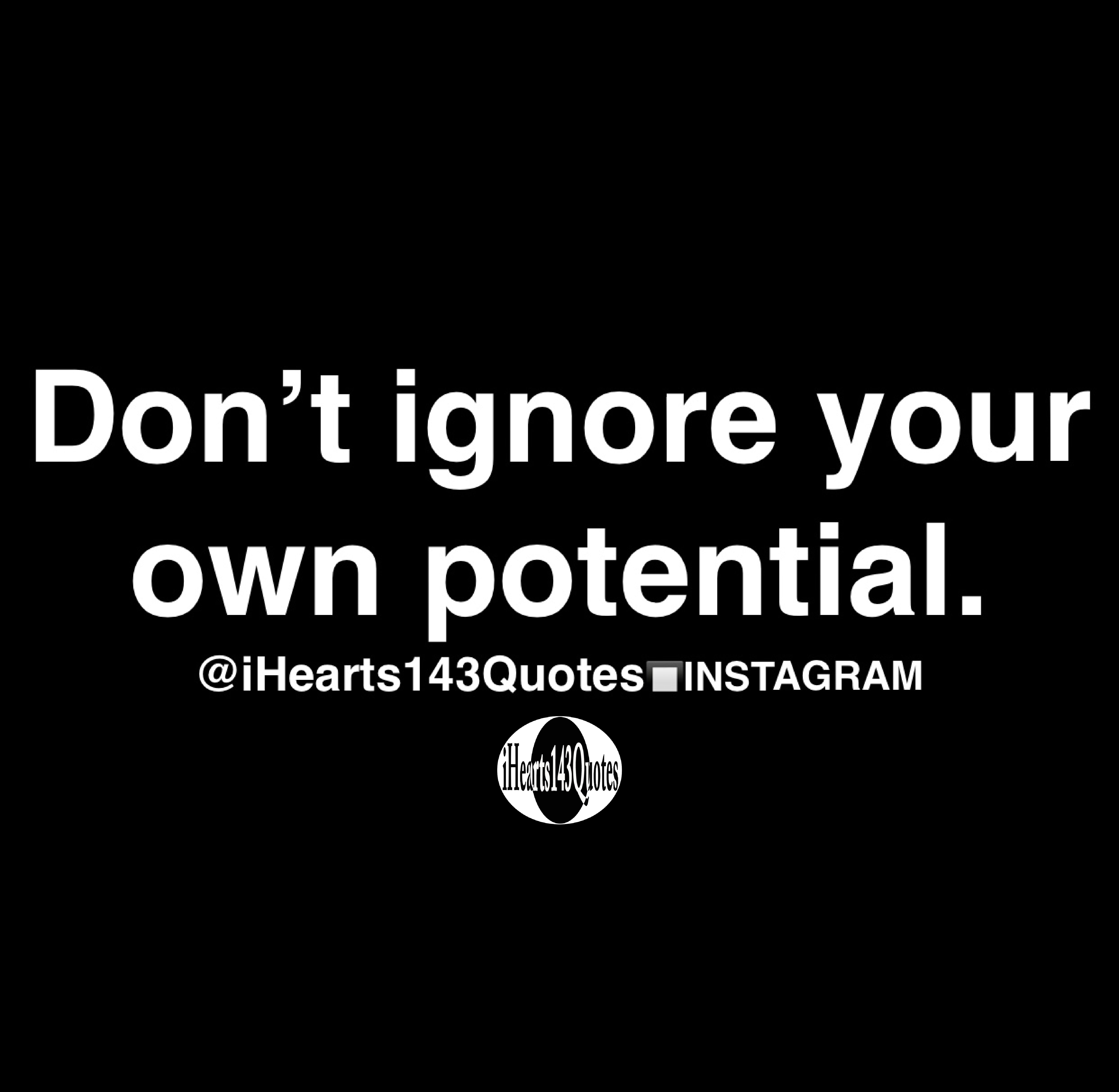 Don’t ignore your own potential - Quotes - iHearts143Quotes