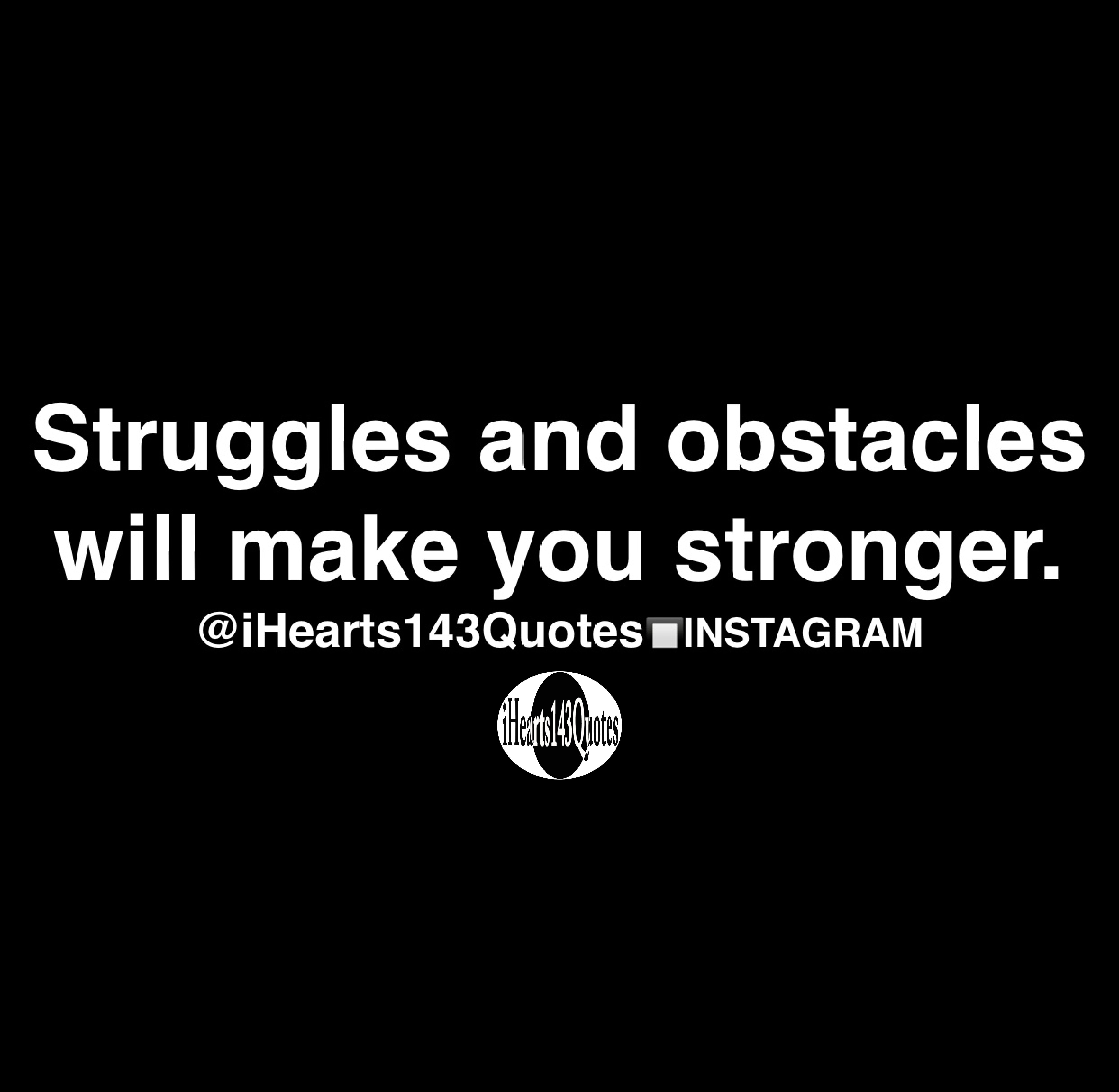 Struggles and obstacles will make you stronger Quotes iHearts143Quotes