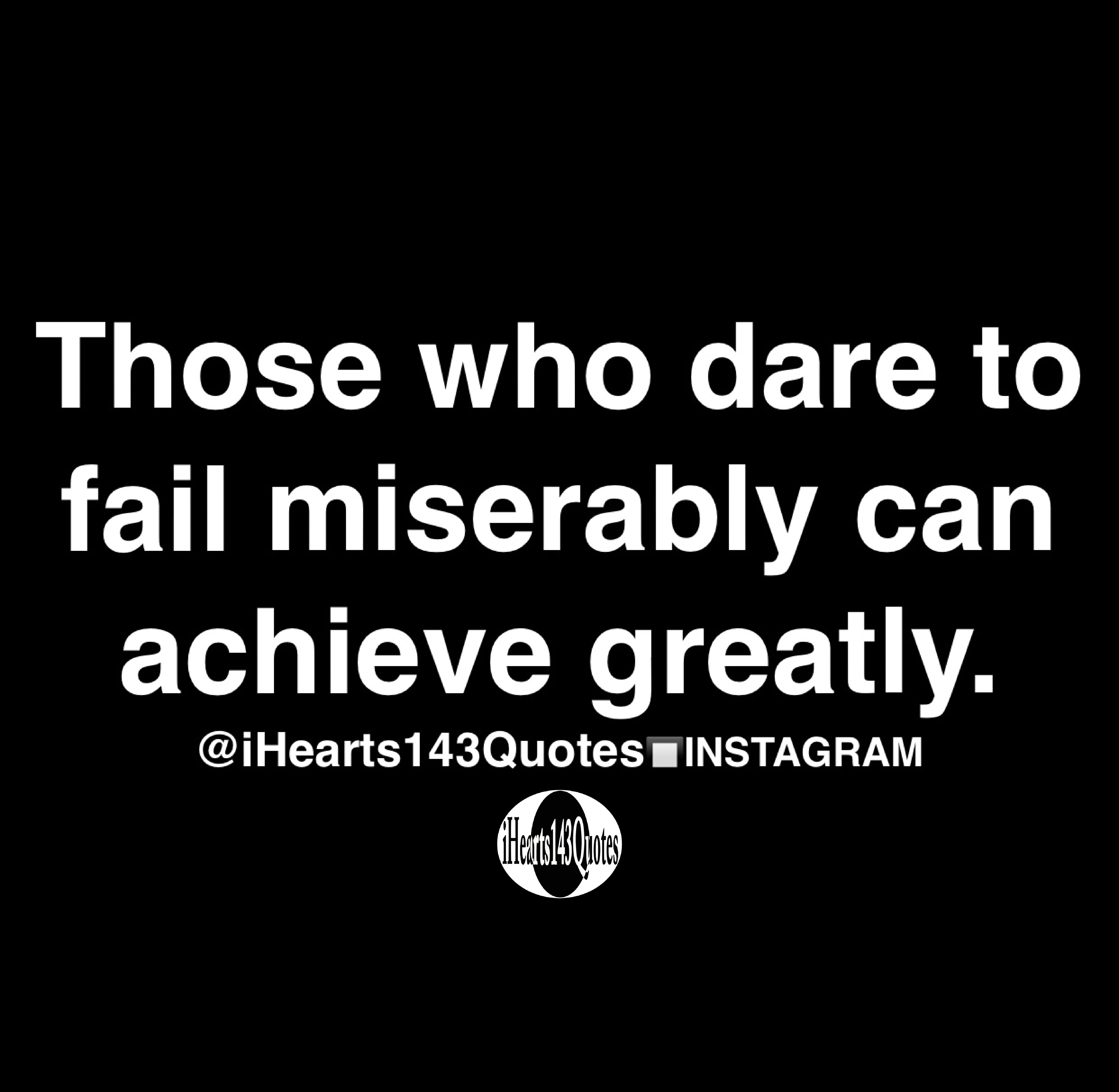 Those Who Dare To Fail Miserably Can Achieve Greatly Quotes 