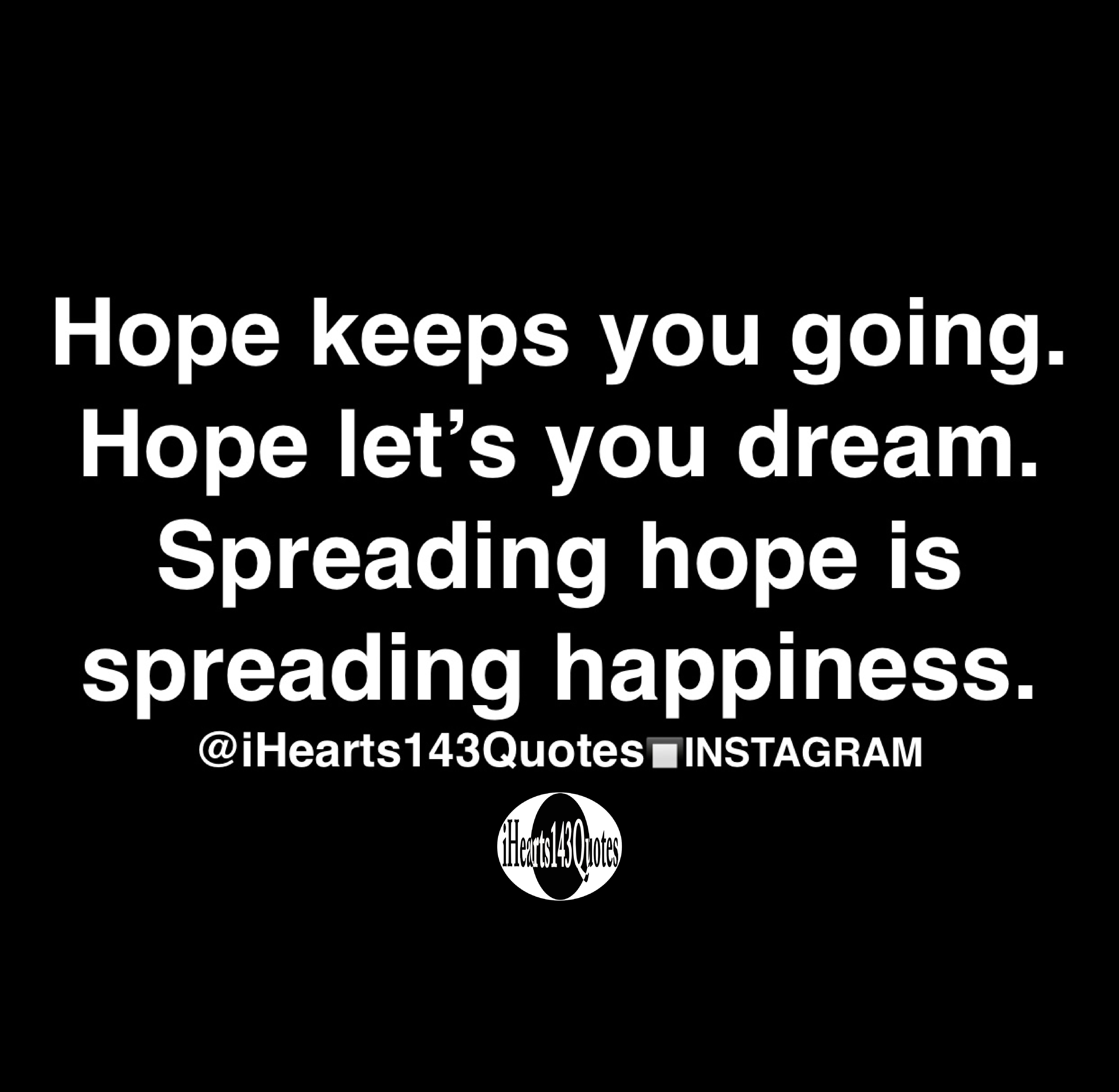 Hope Keeps You Going Hope Let S You Dream Spreading Hope Is Spreading Happiness Quotes Ihearts143quotes