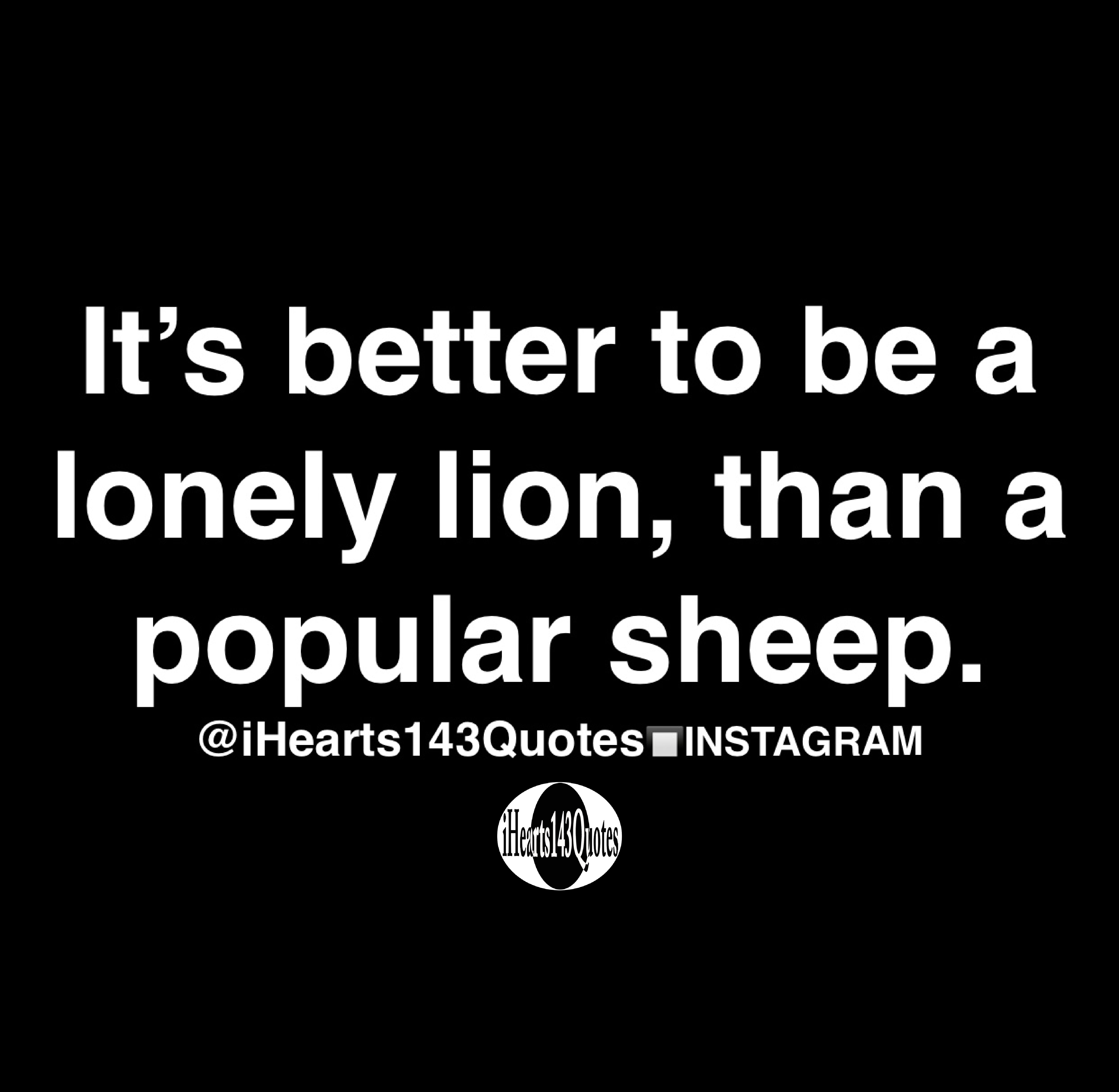 It S Better To Be A Lonely Lion Than A Popular Sheep Quotes Ihearts143quotes