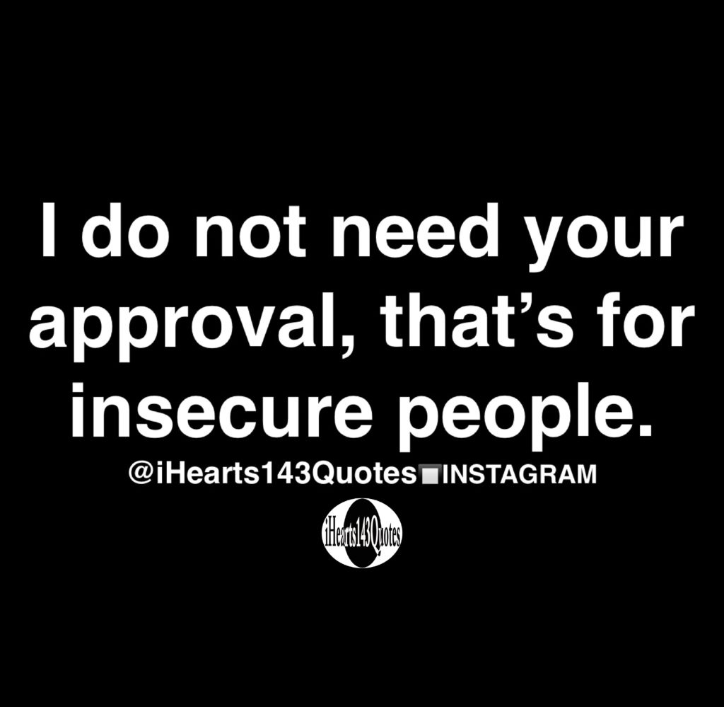 I do not need your approval, that’s for insecure people - Quotes ...