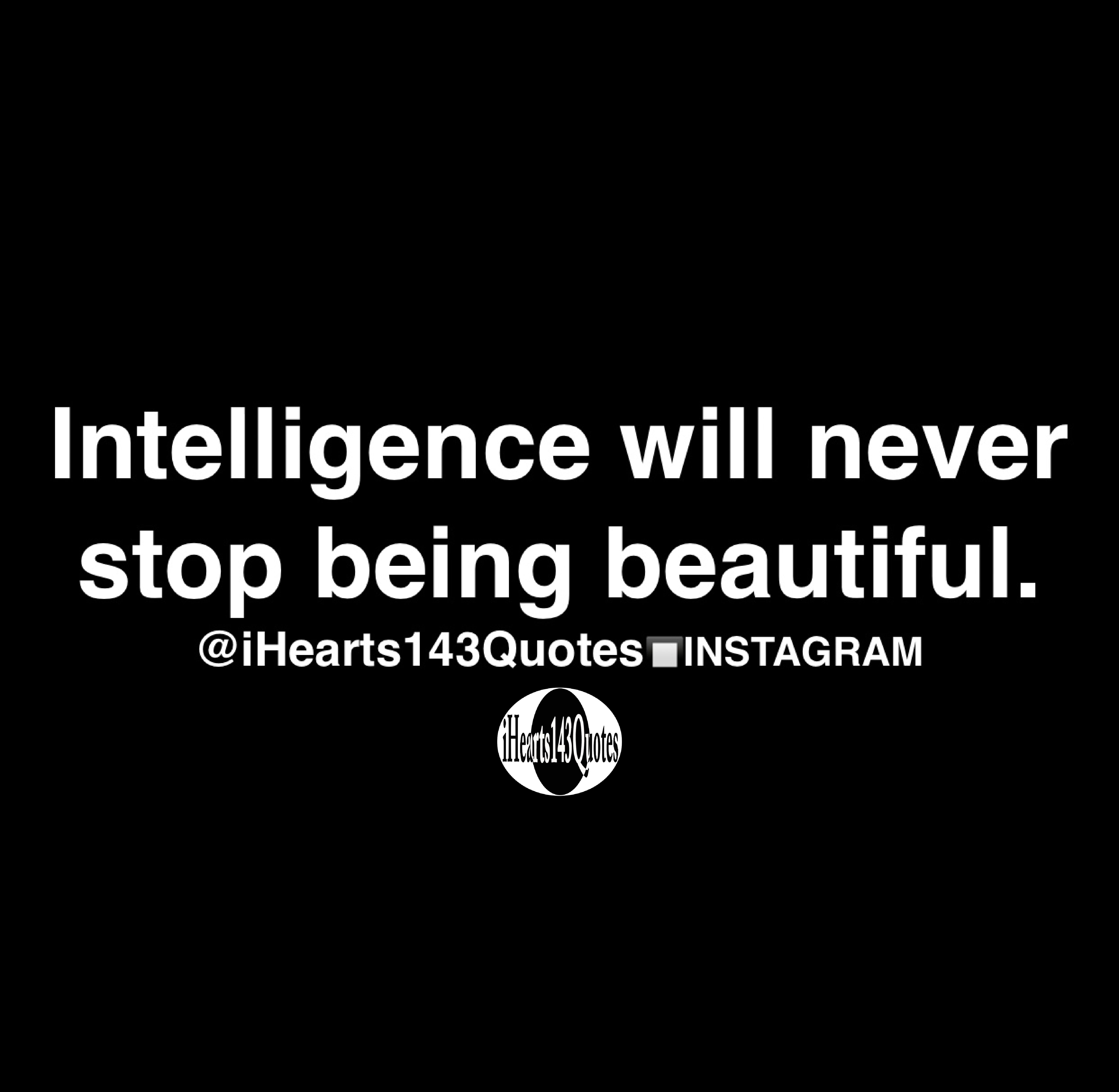 Intelligence will never stop being beautiful Quotes iHearts143Quotes