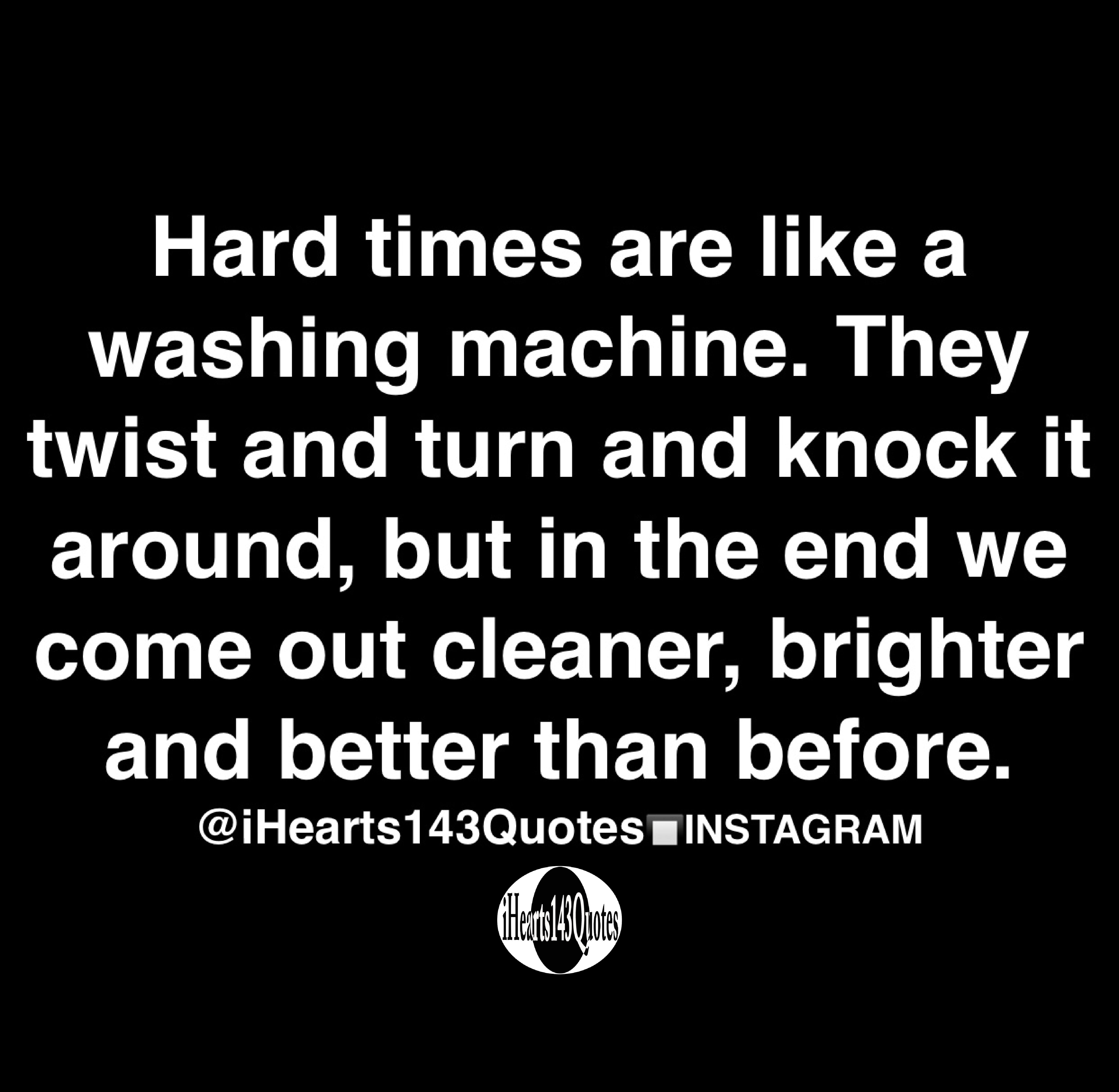 Hard times are like a washing machine. They twist and turn and knock it ...
