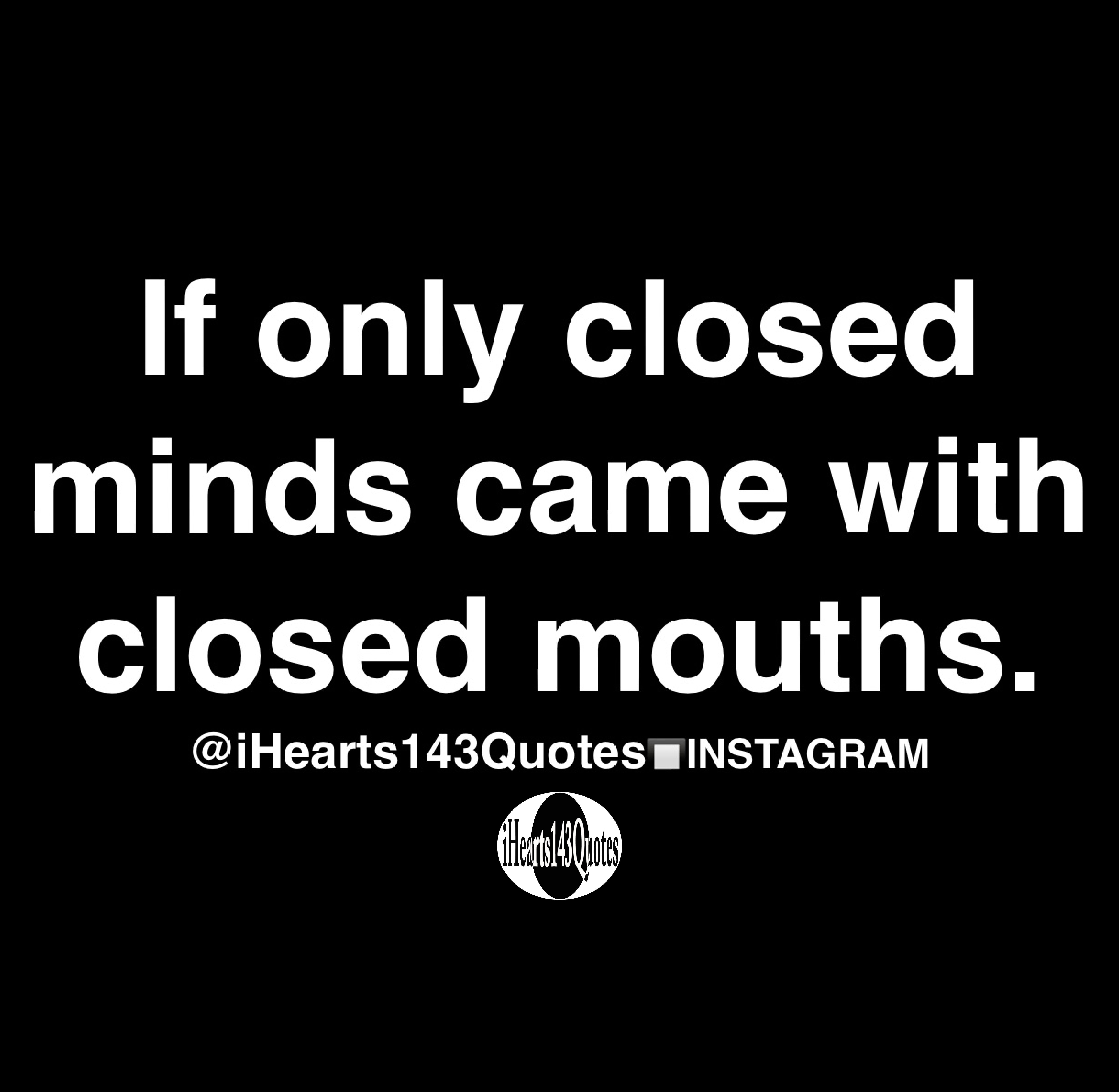 If only closed minds came with closed mouths - Quotes - iHearts143Quotes