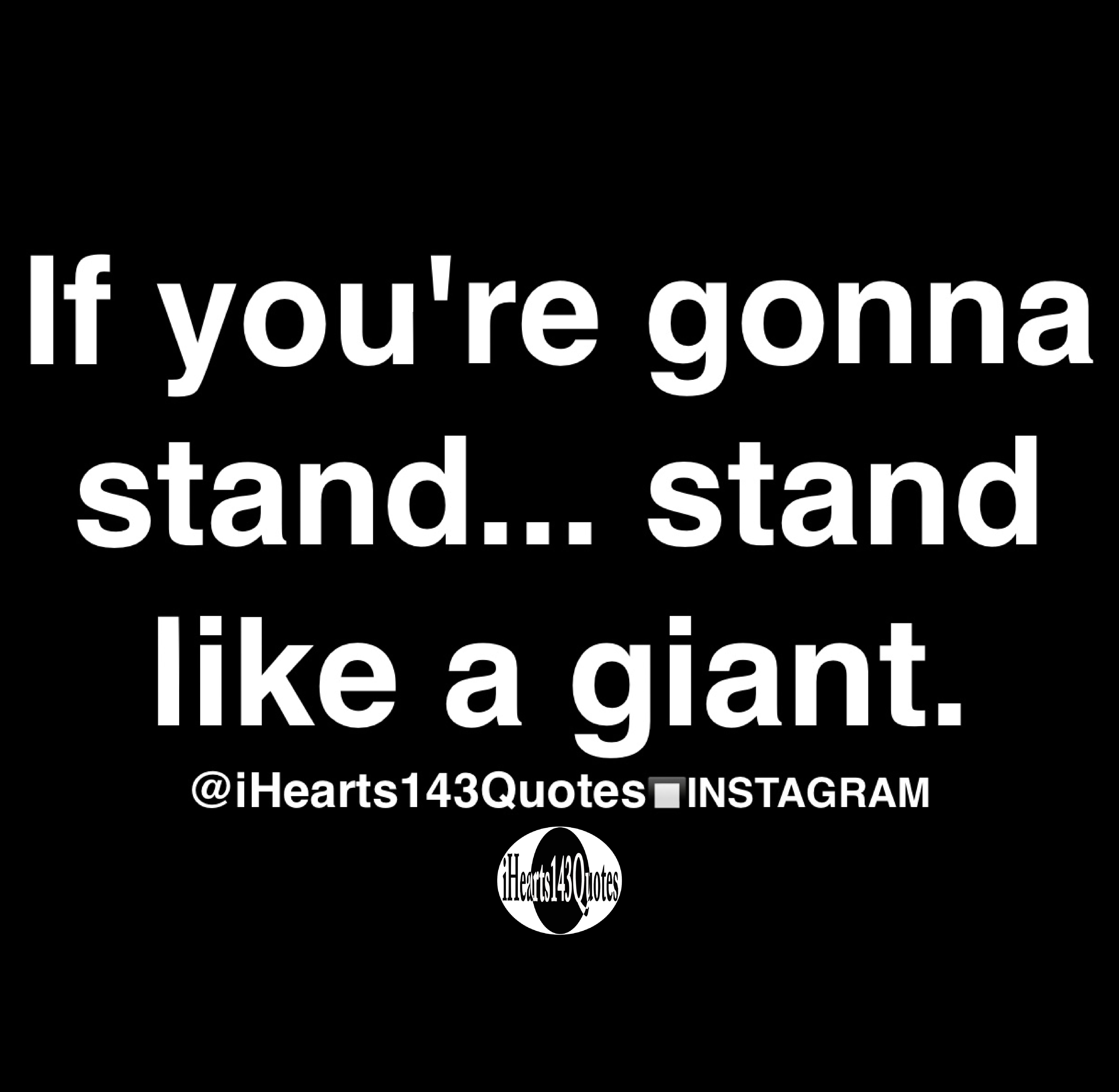 If you're gonna stand... stand like a giant Quotes iHearts143Quotes
