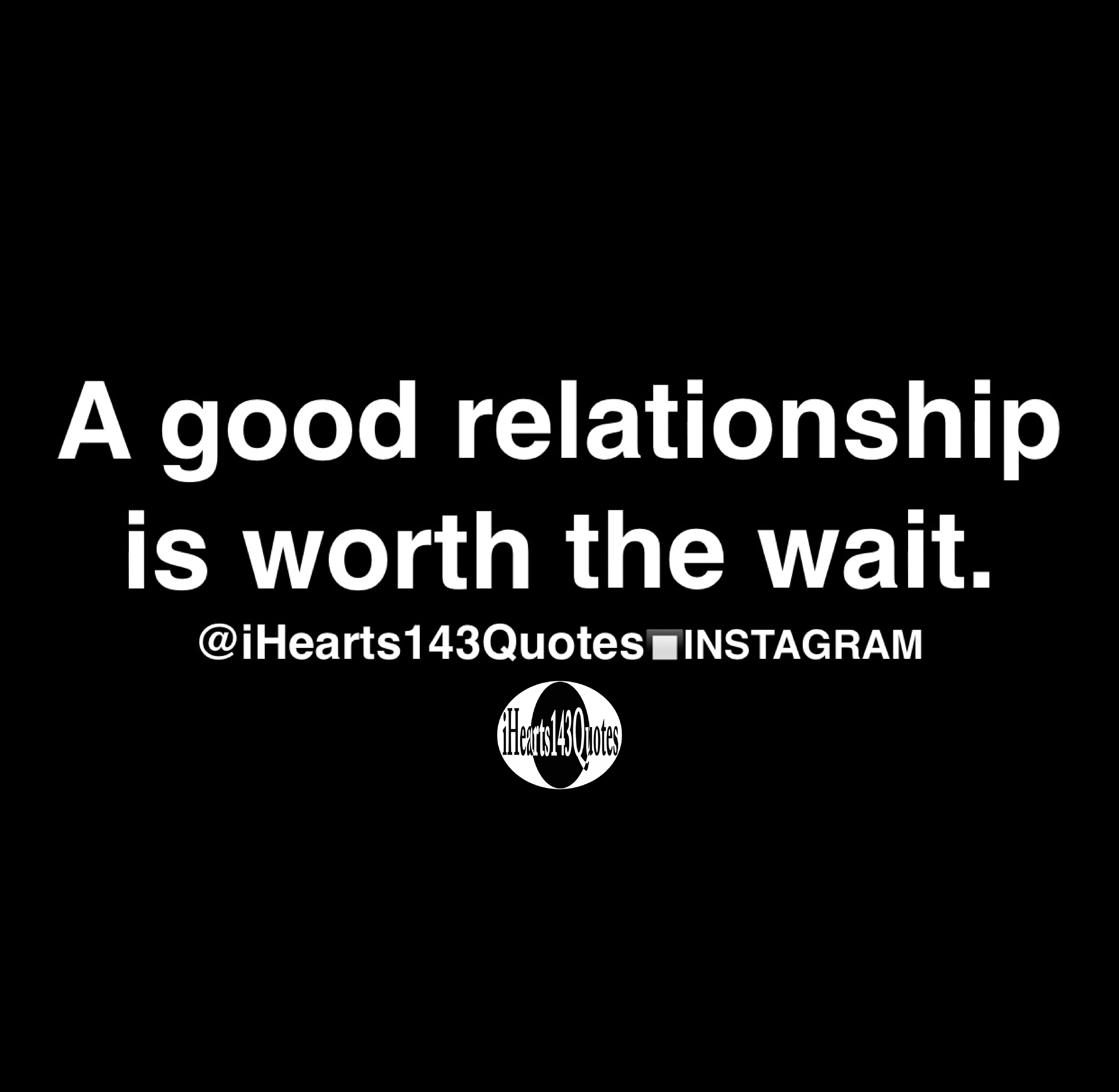 A good relationship is worth the wait Quotes iHearts143Quotes