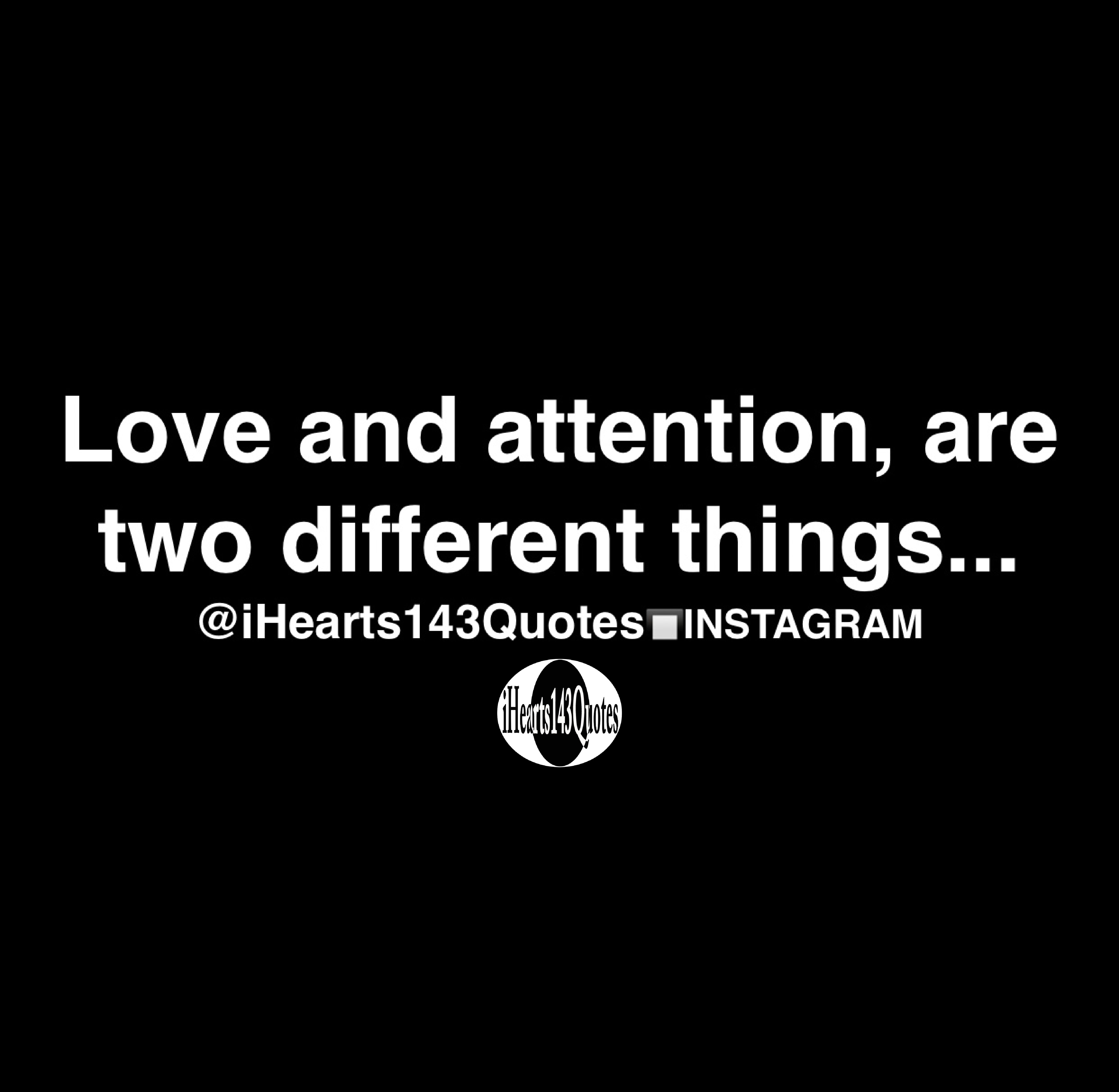 Love and attention, are two different things Quotes iHearts143Quotes