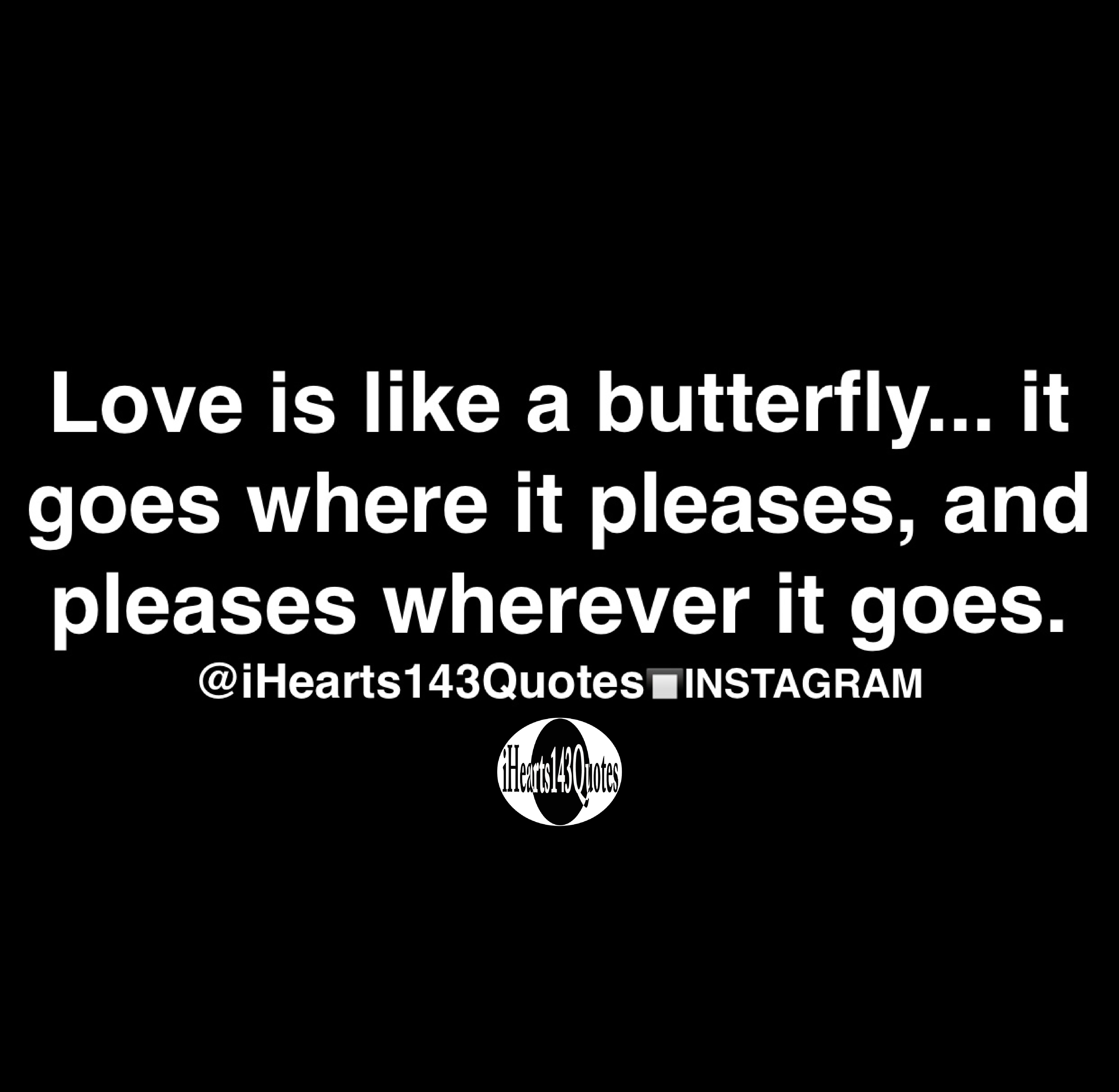 Love Is Like A Butterfly It Goes Where It Pleases And Pleases Wherever It Goes Quotes Ihearts143quotes