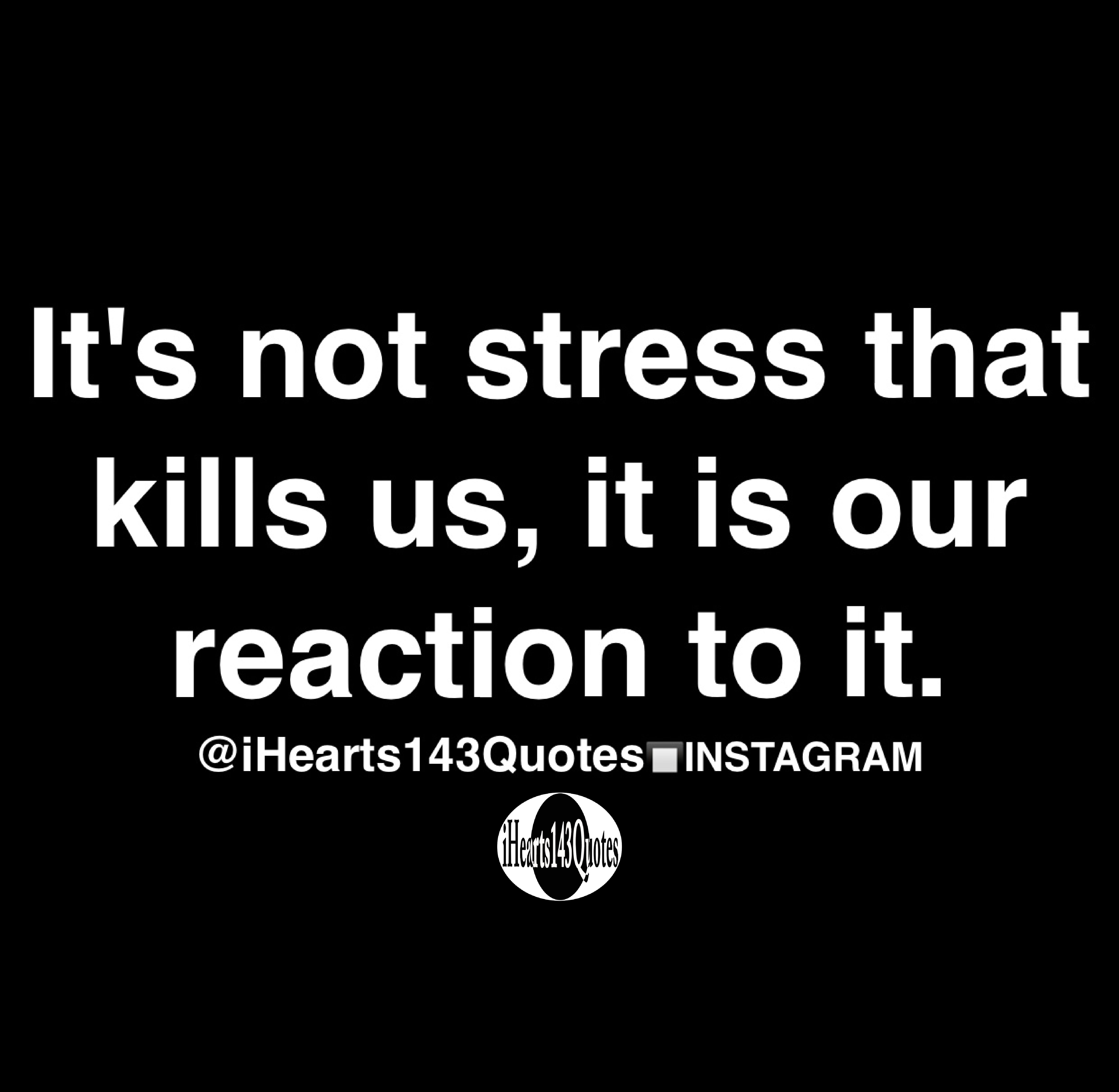 It's not stress that kills us, it is our reaction to it Quotes