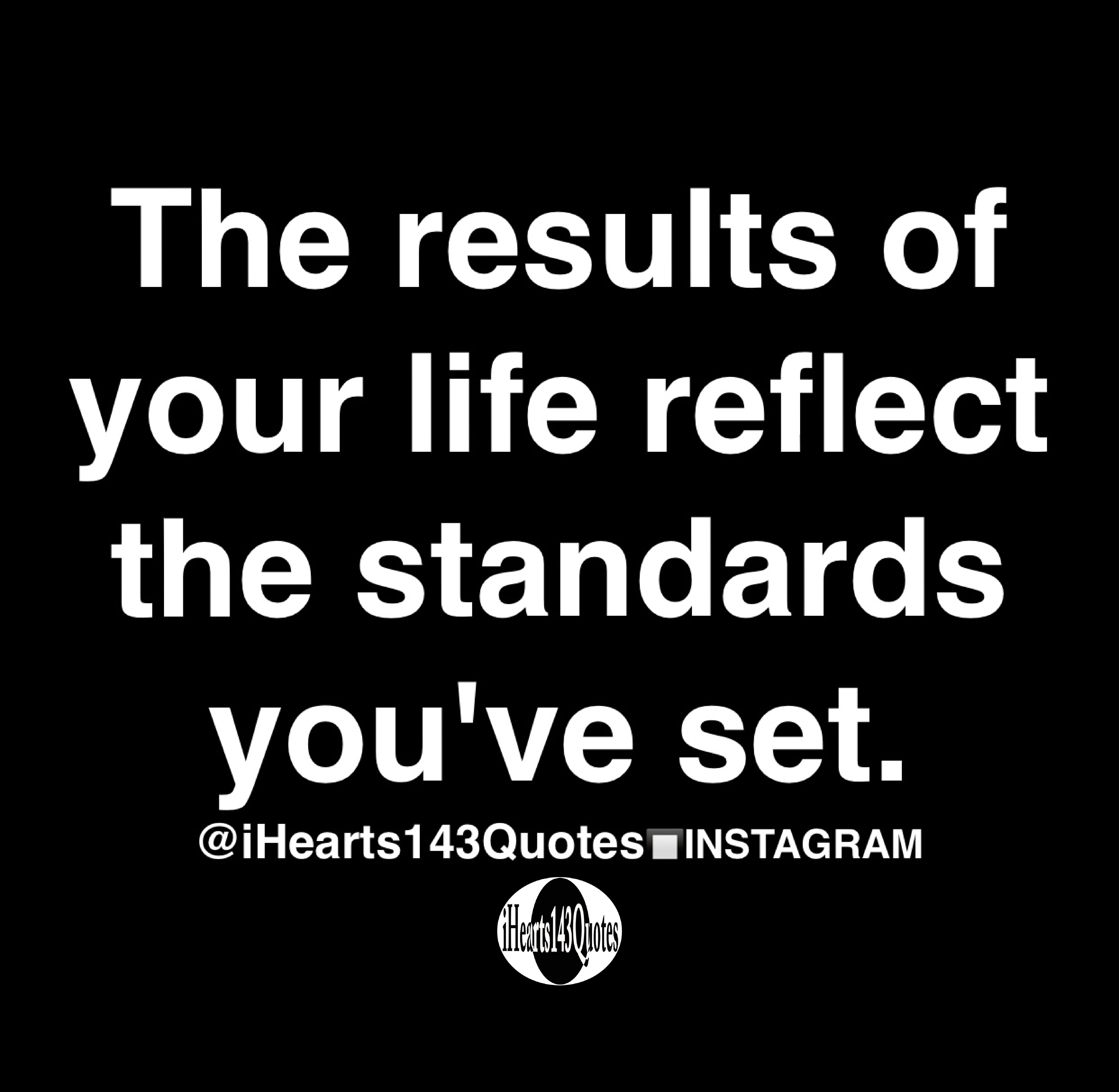The results of your life reflect the standards you've set Quotes