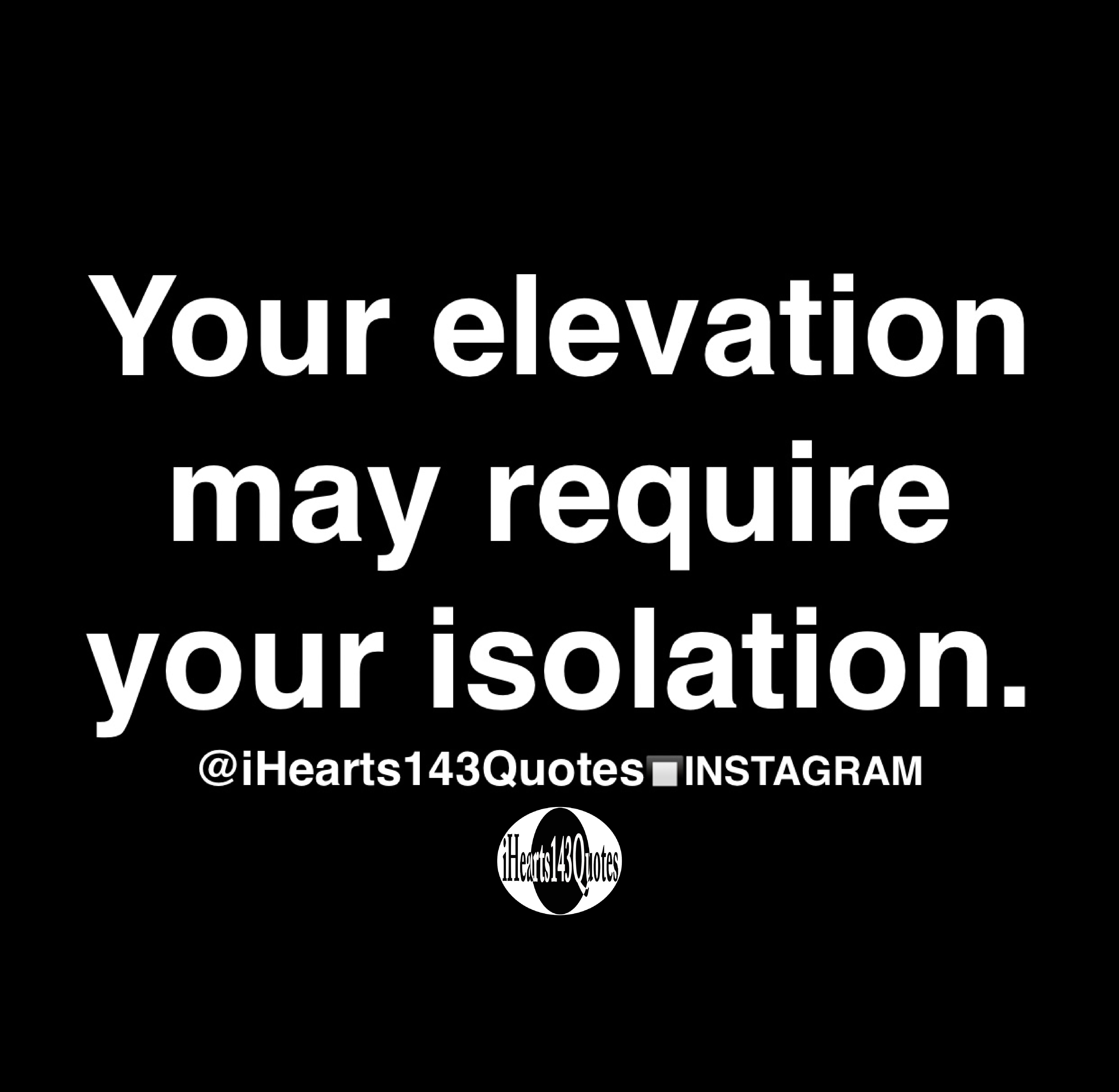 Your Elevation May Require Your Isolation - Quotes | IHearts143Quotes ...