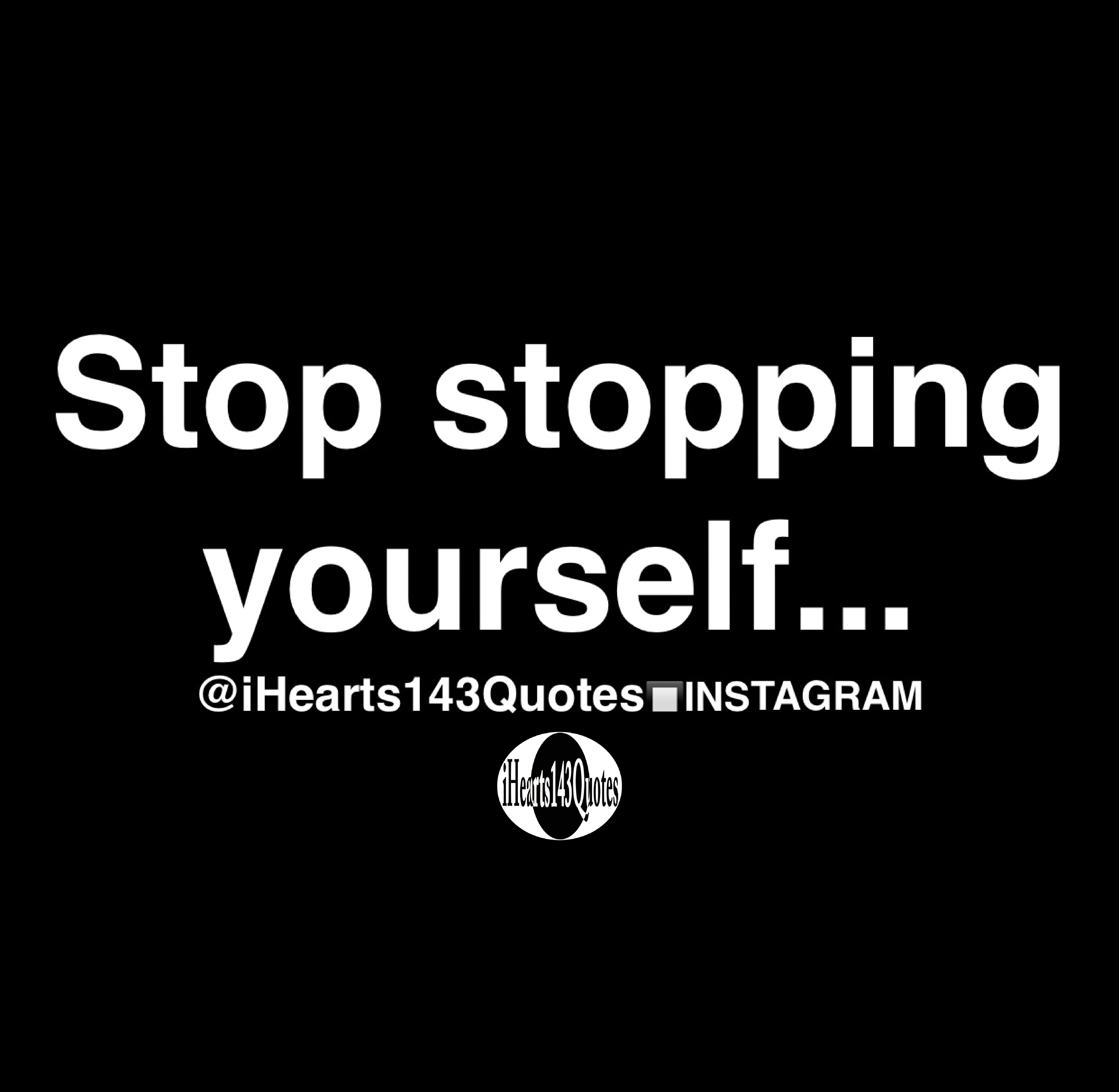 stop-stopping-yourself-quotes-ihearts143quotes