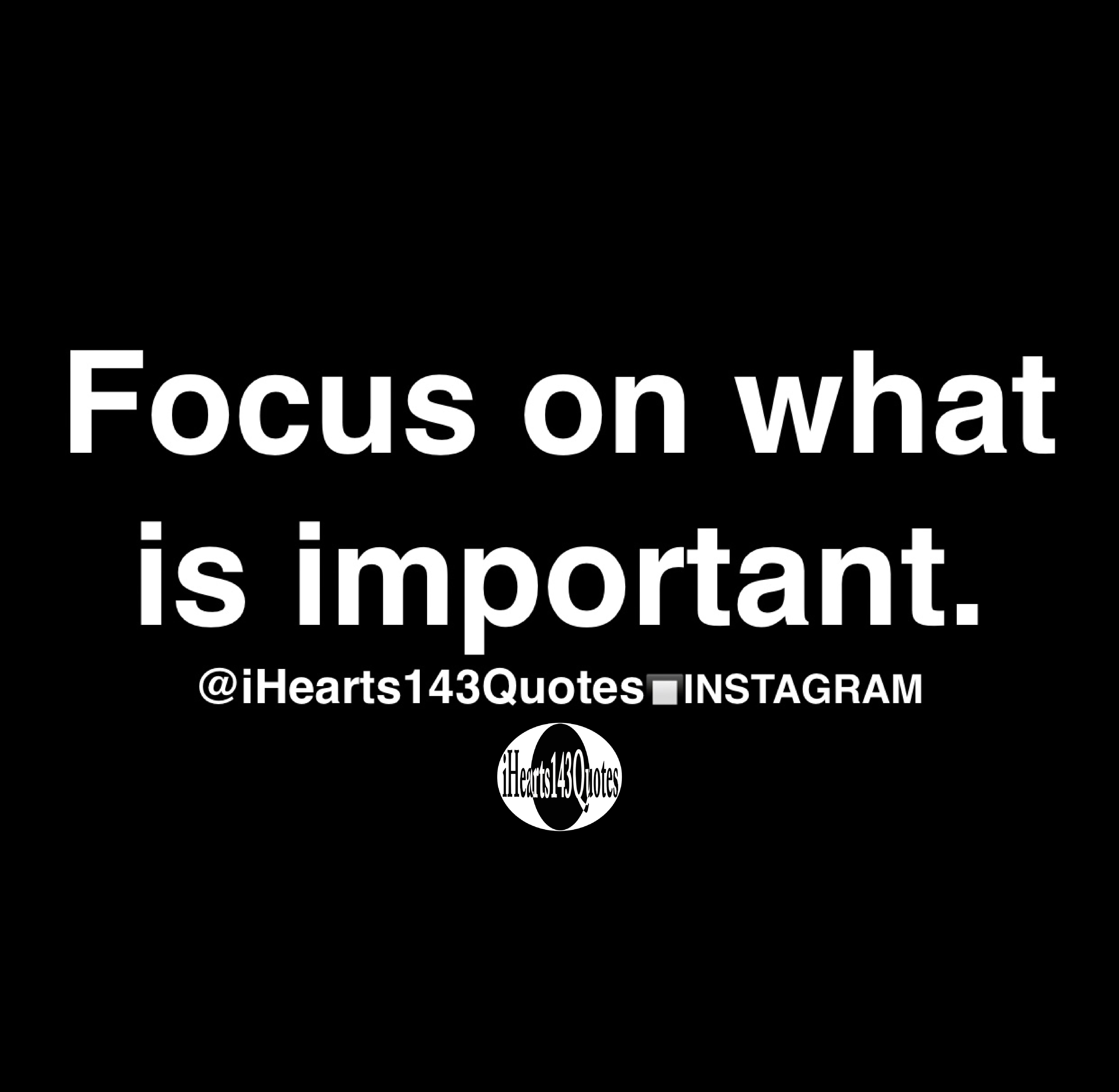 Focus on what is important - Quotes - iHearts143Quotes