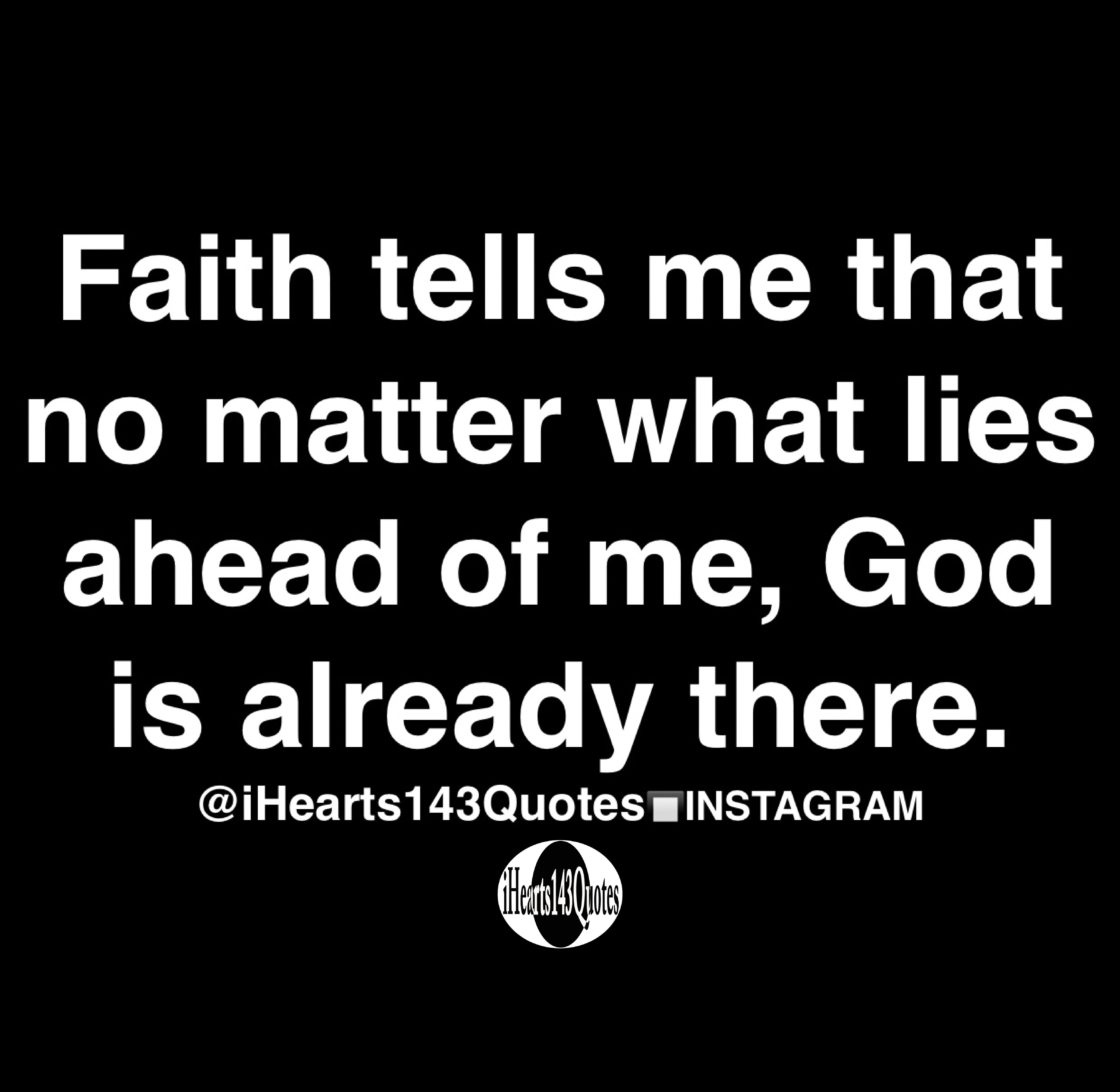 Faith Tells Me That No Matter What Lies Ahead Of Me God Is Already There Quotes 