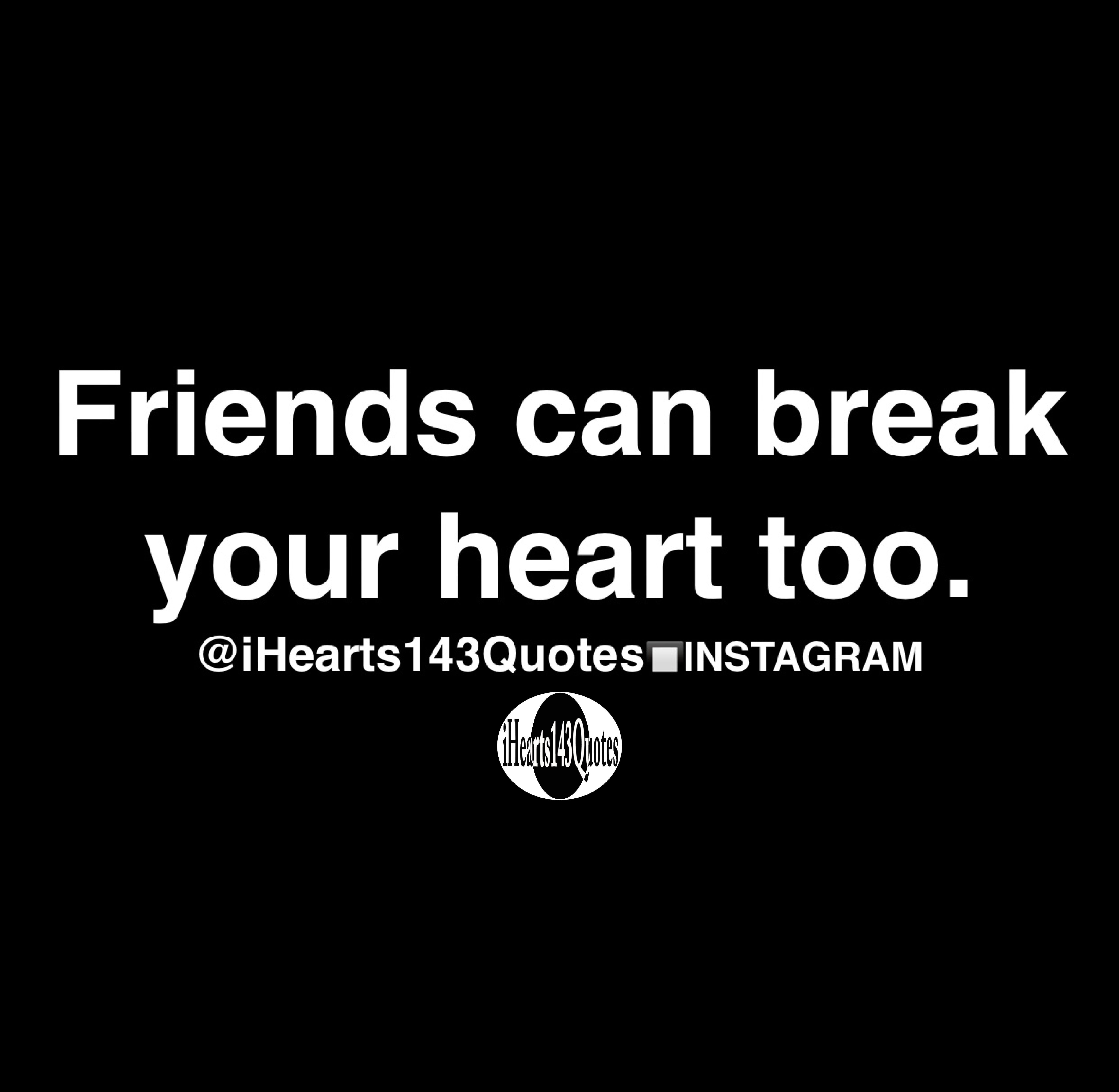 its your friends who break your heart