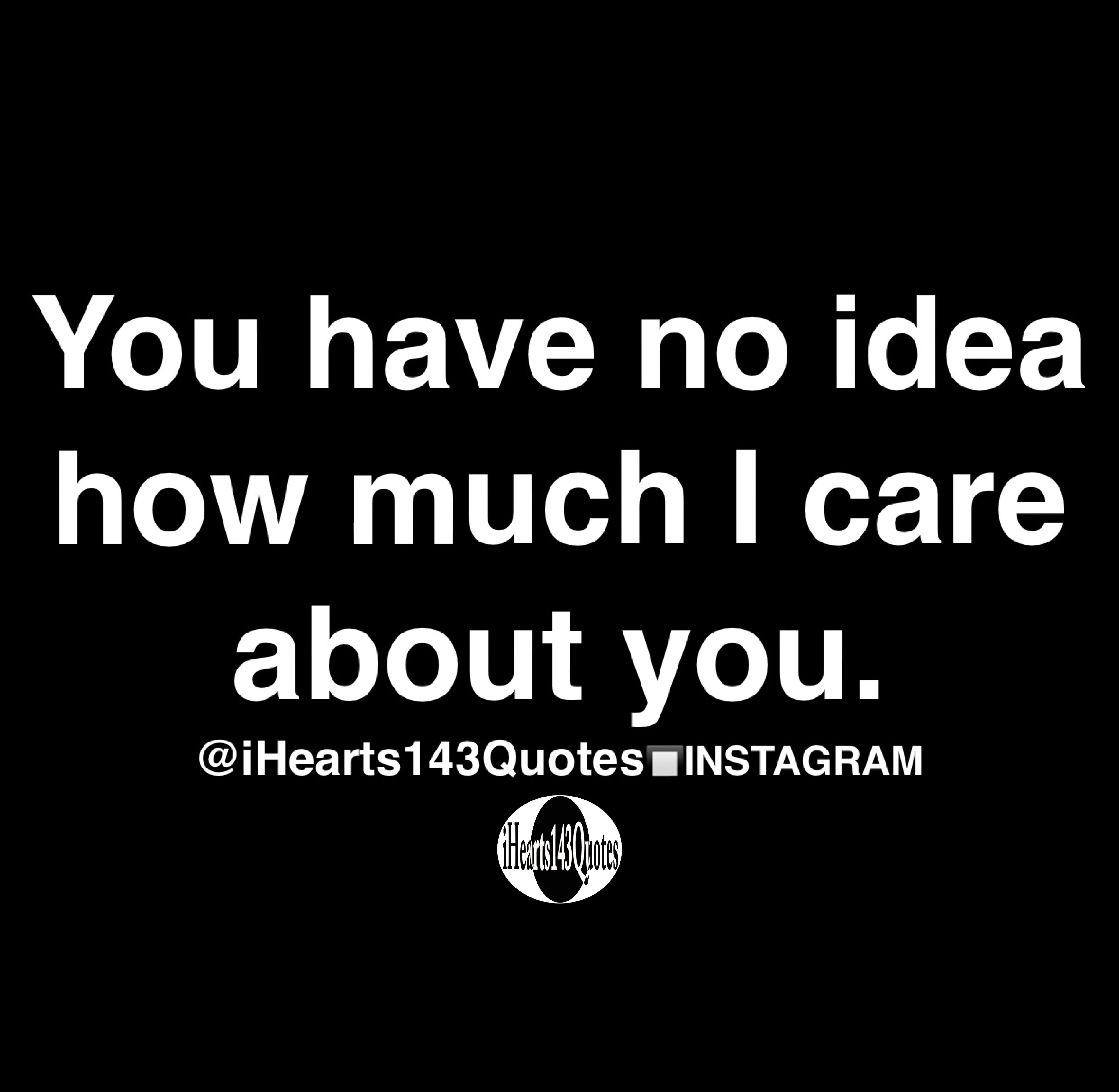 You have no idea how much I care about you - Quotes - iHearts143Quotes