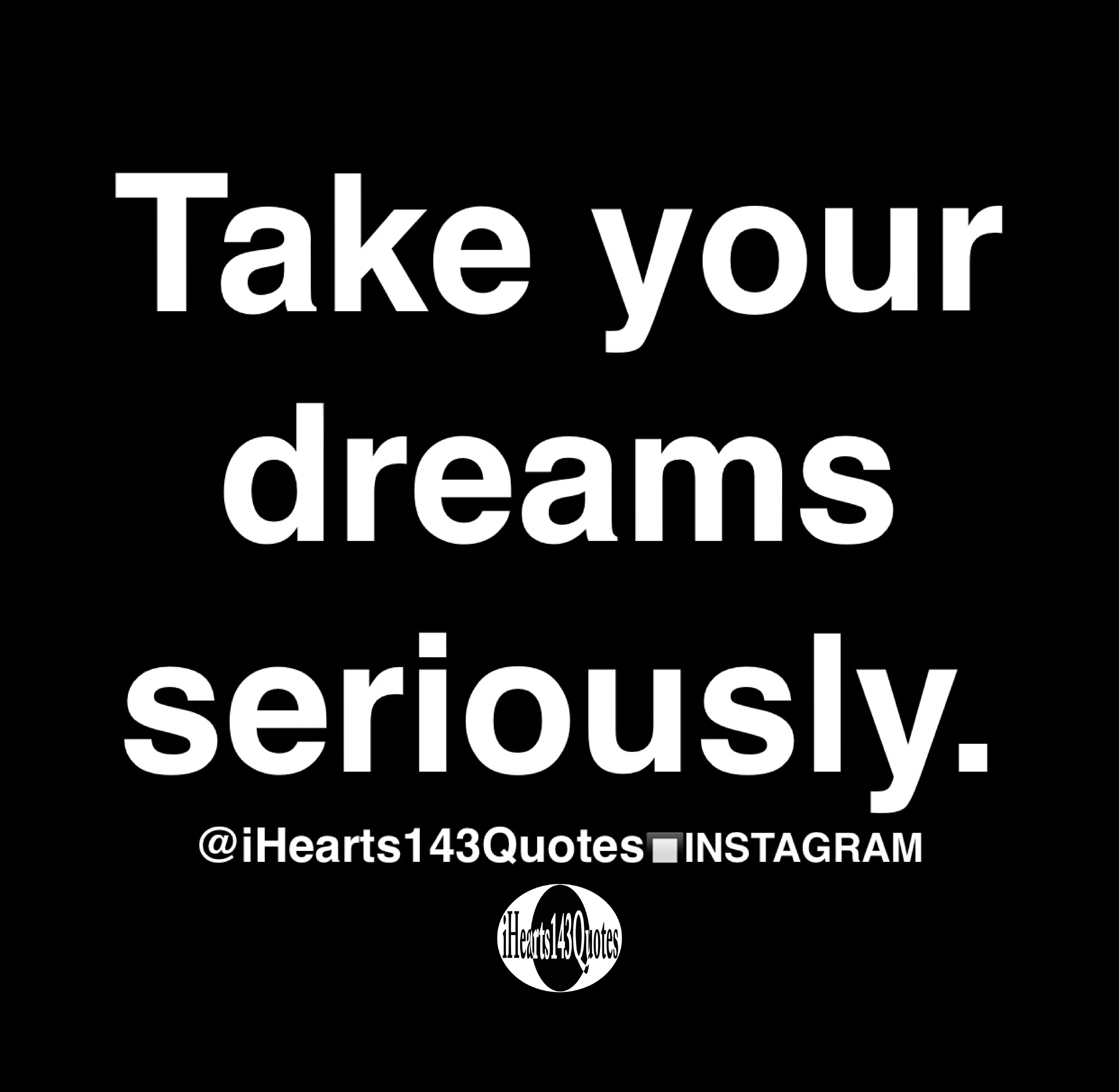 Take your dreams seriously - Quotes - iHearts143Quotes