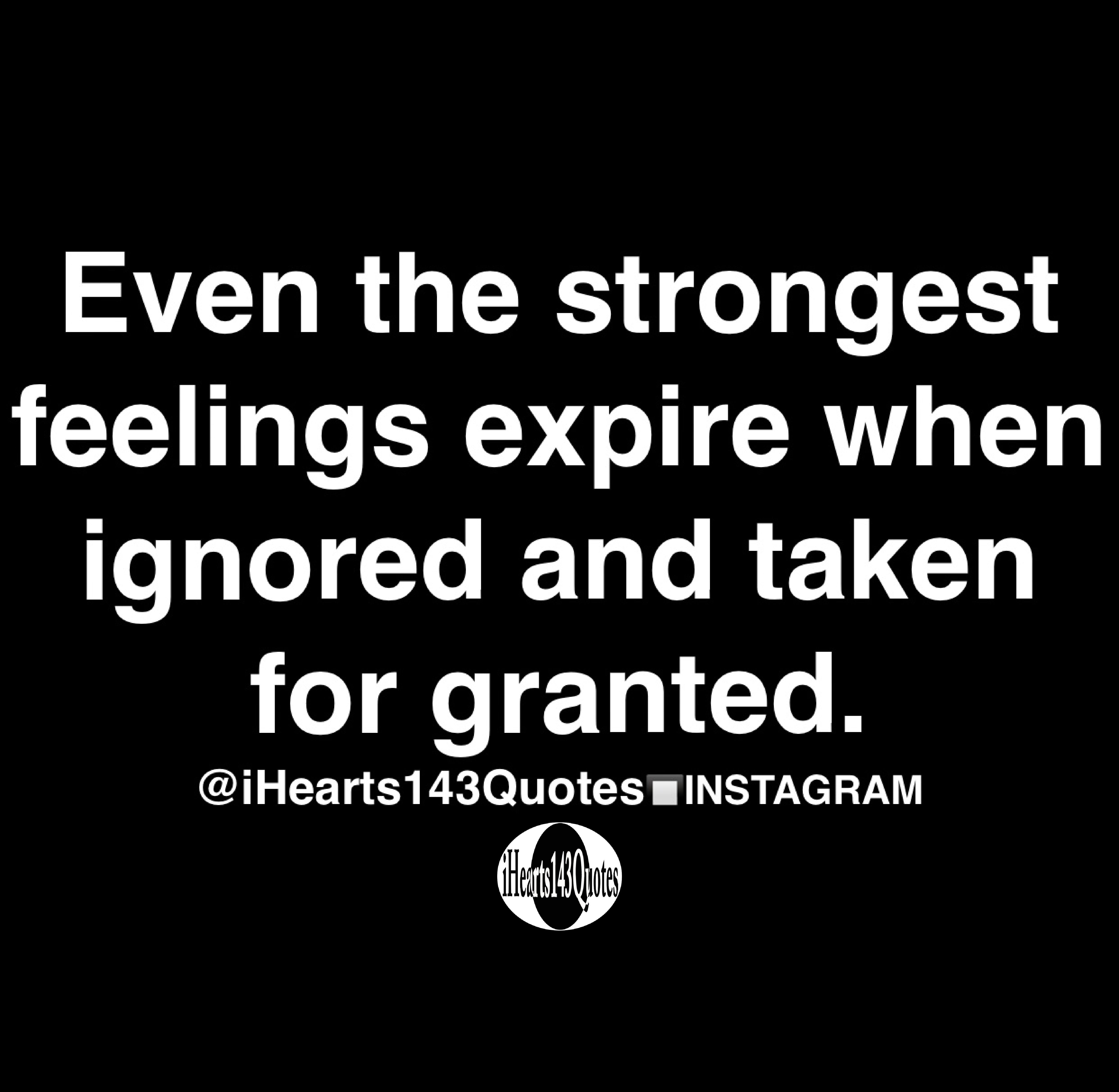 Even the strongest feelings expire when ignored and taken for granted ...