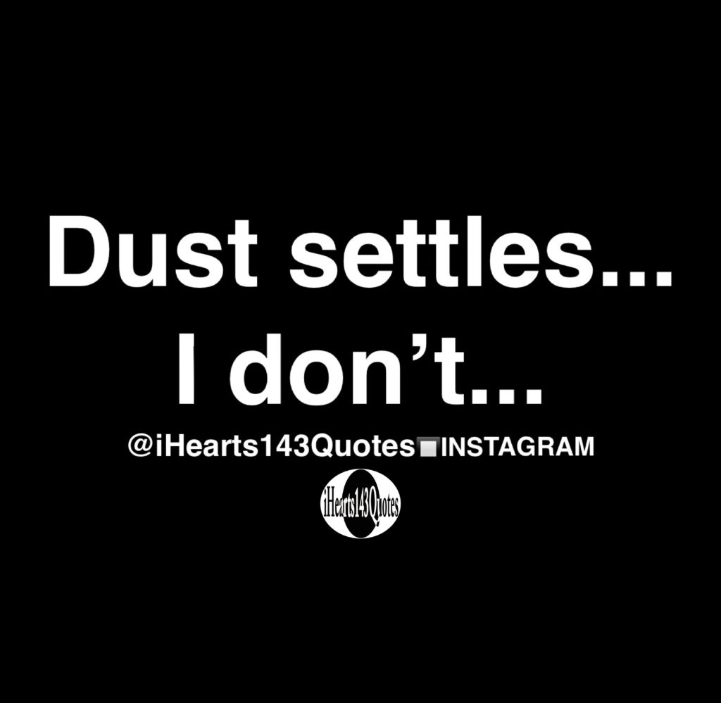 Dust settles... I don’t - Quotes - iHearts143Quotes