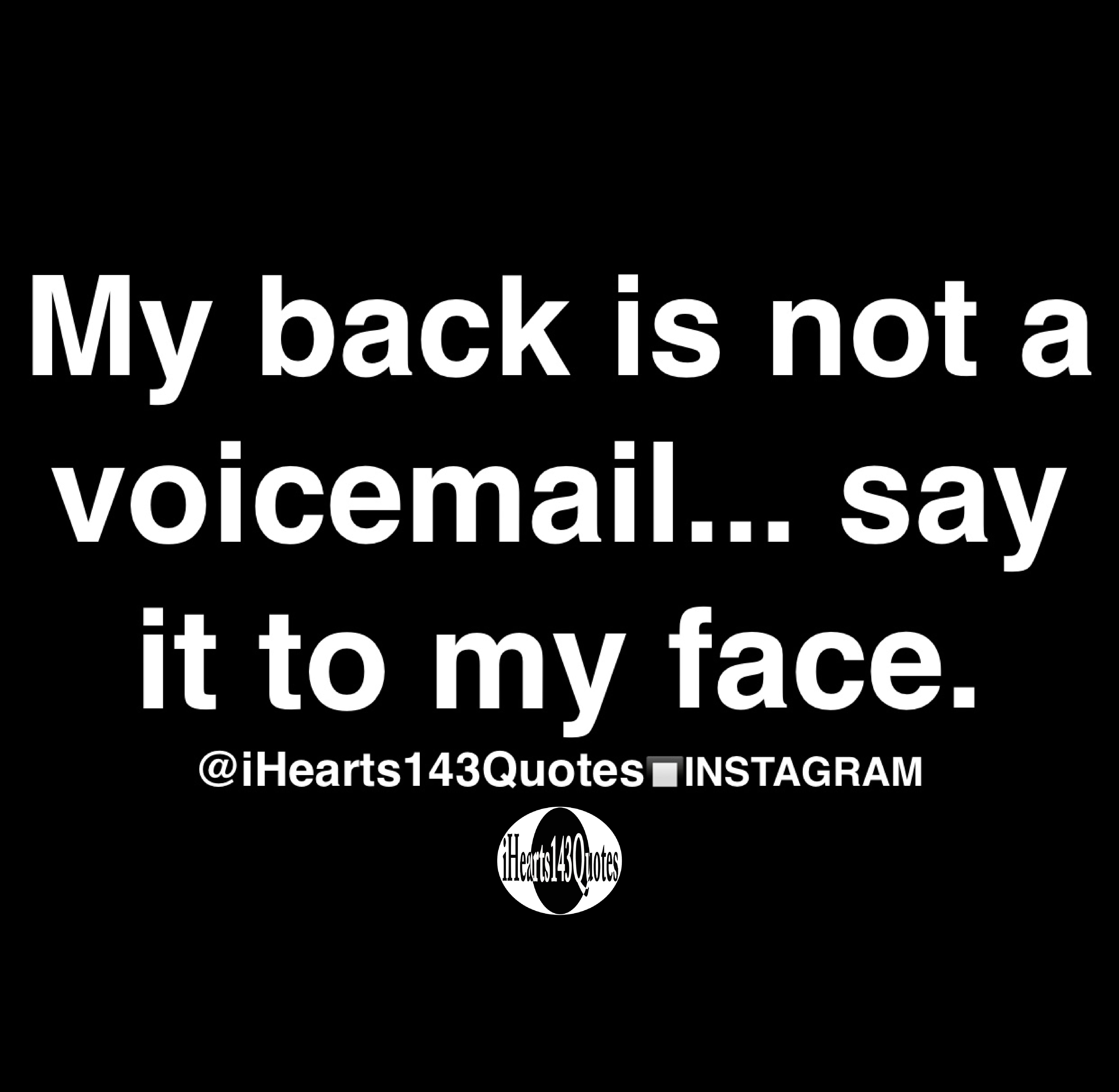 Say It To My Face Quotes My Back Is Not A Voicemail... Say It To My Face - Quotes - Ihearts143Quotes