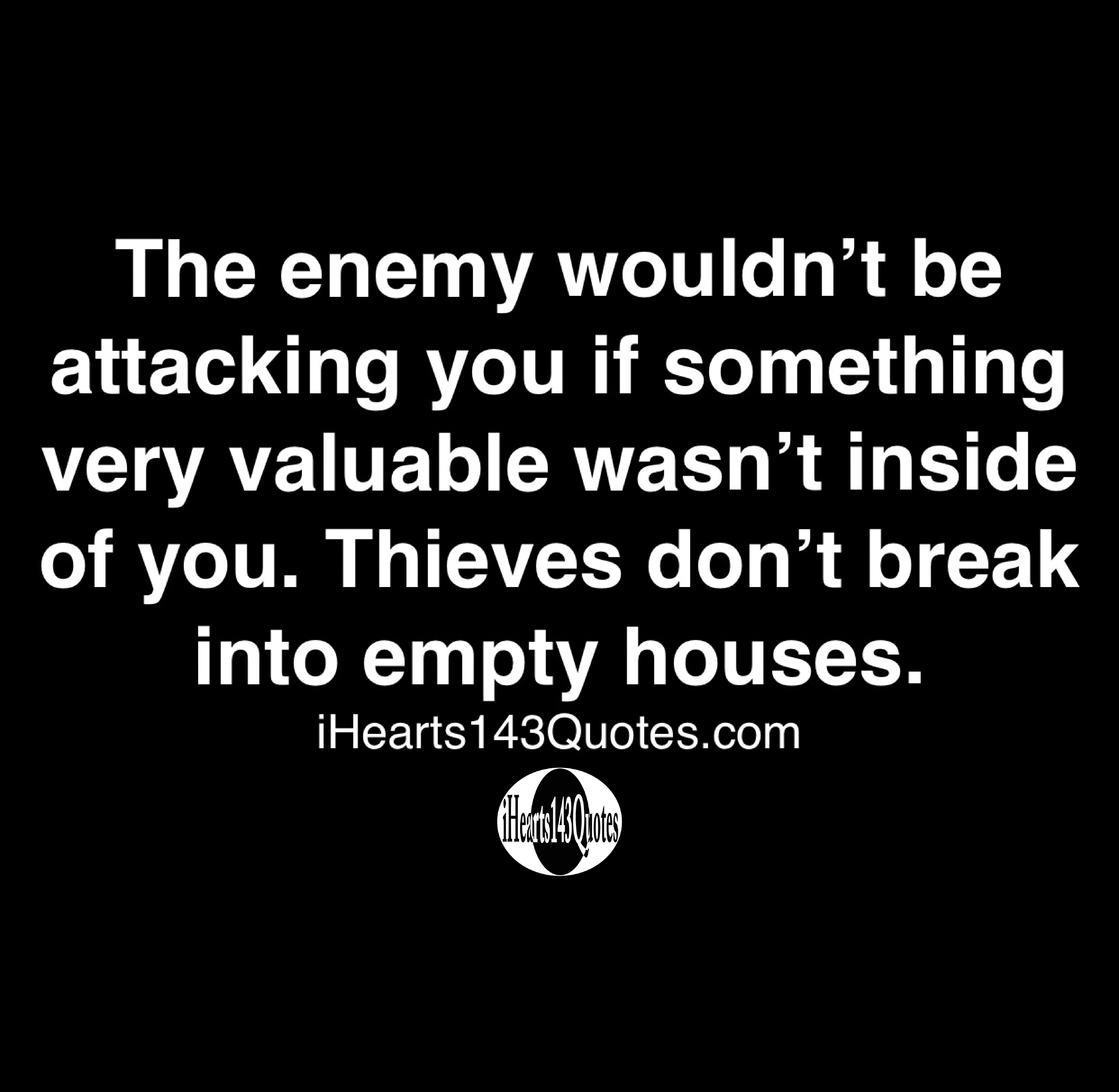 The enemy wouldn’t be attacking you if something very valuable wasn’t