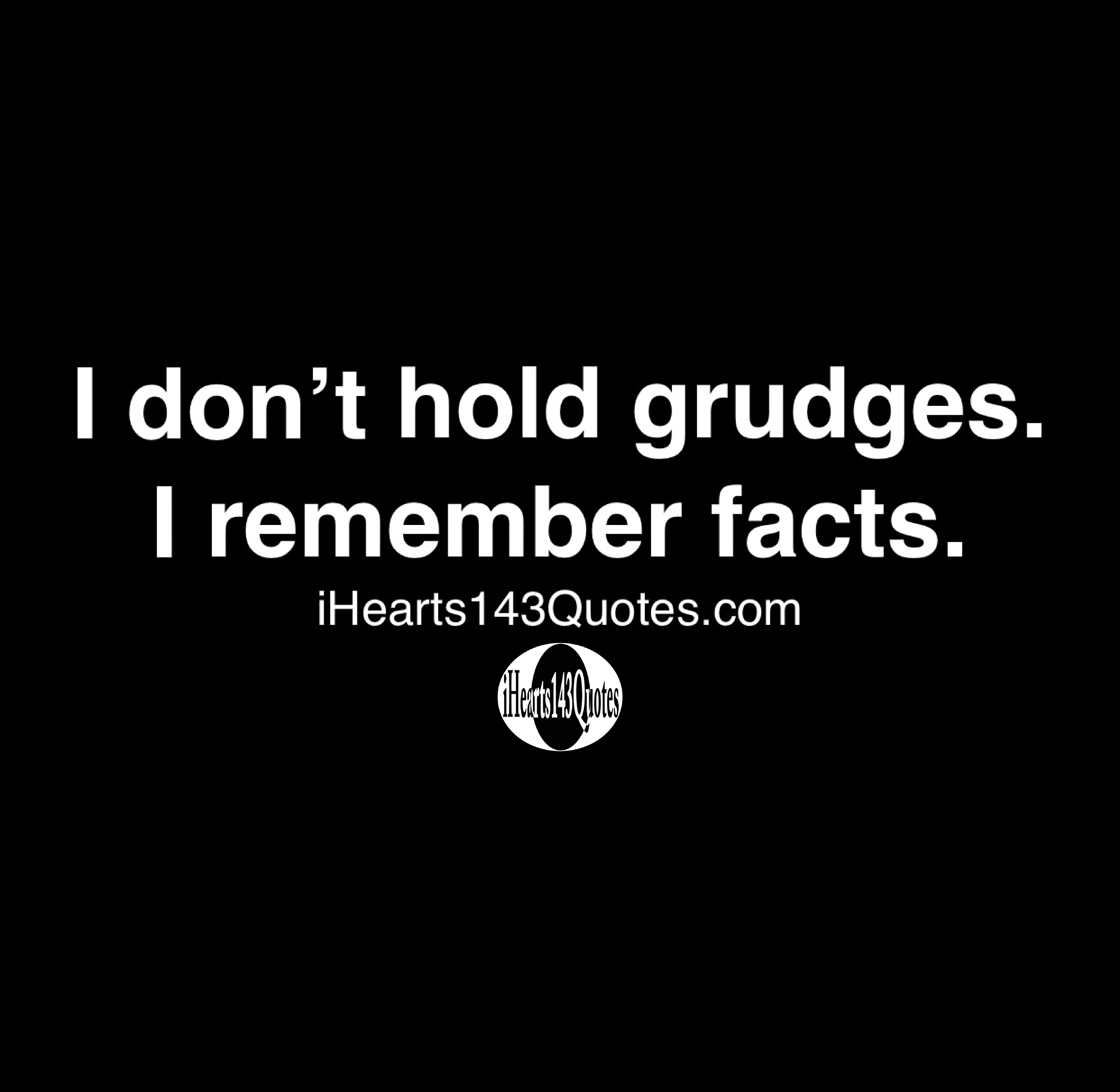 I don’t hold grudges. I remember facts Quotes iHearts143Quotes Hip