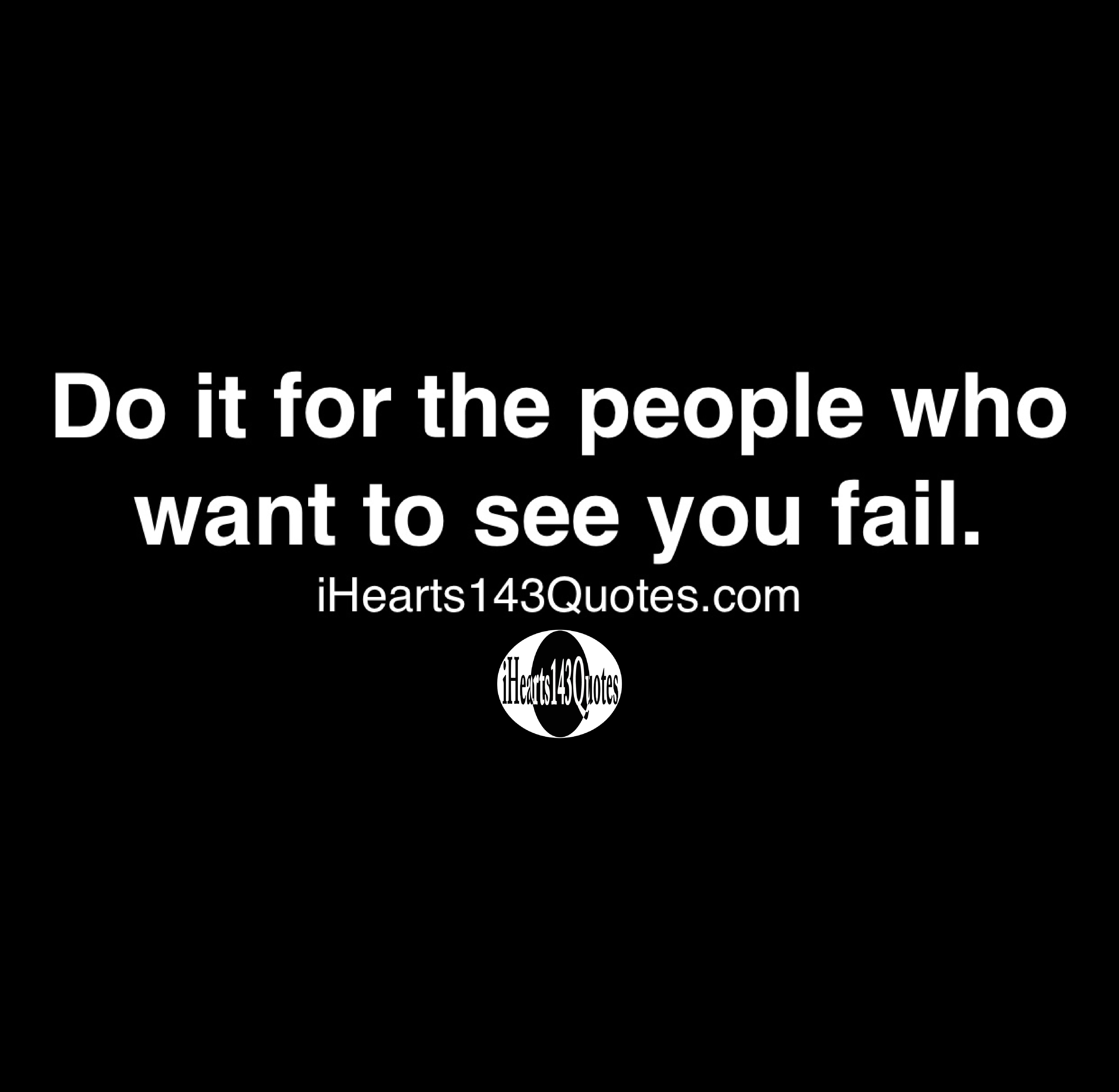 do-it-for-the-people-who-want-to-see-you-fail-quotes-ihearts143quotes