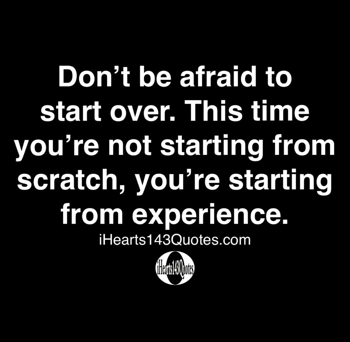 Don’t be afraid to start over. This time you’re not starting from